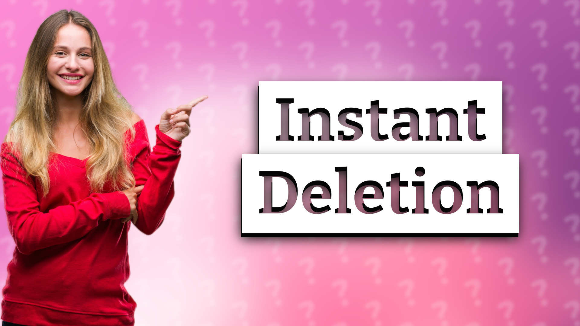 Instant Deletion
