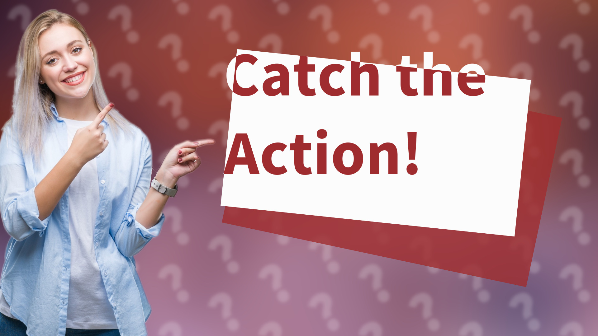 Catch the Action!