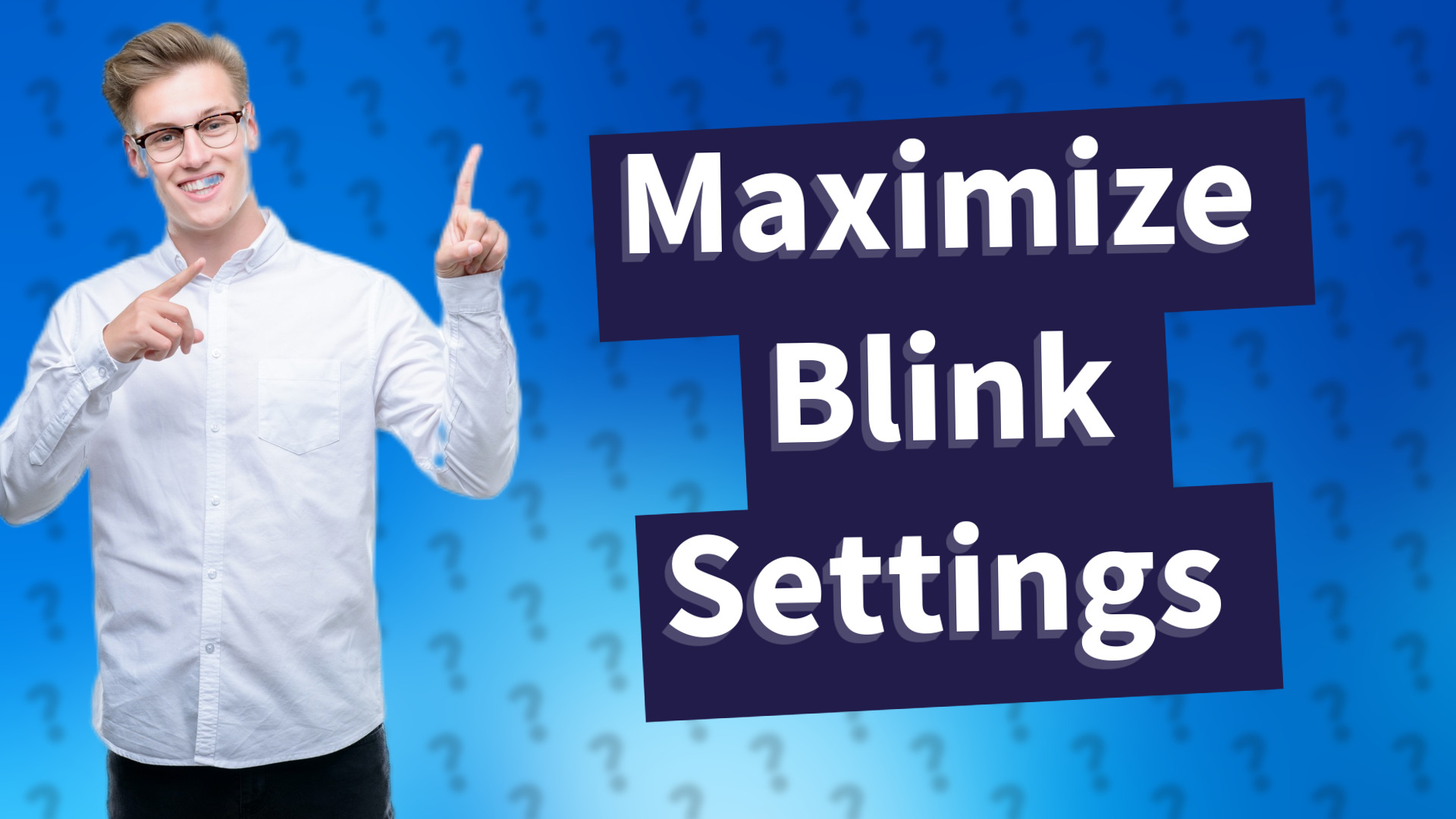 Maximize Blink Settings
