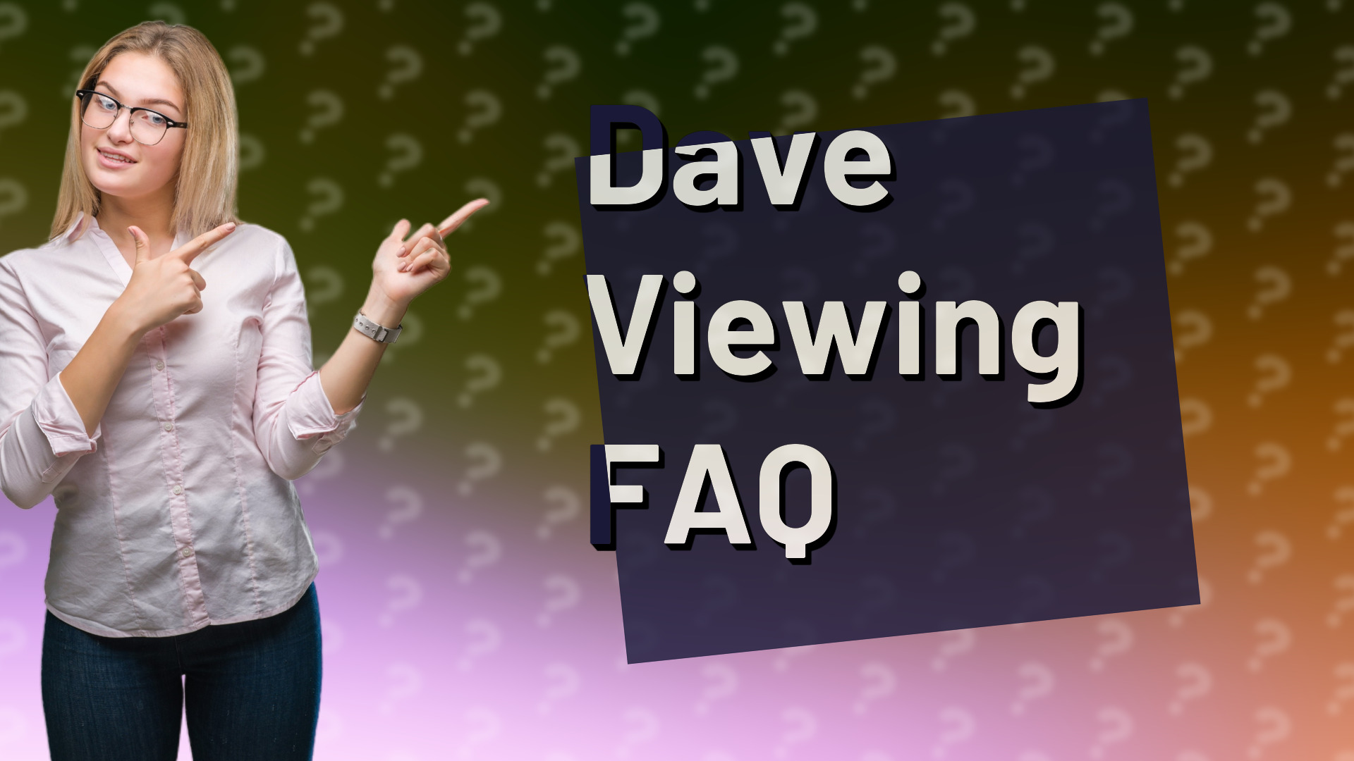 Dave Viewing FAQ