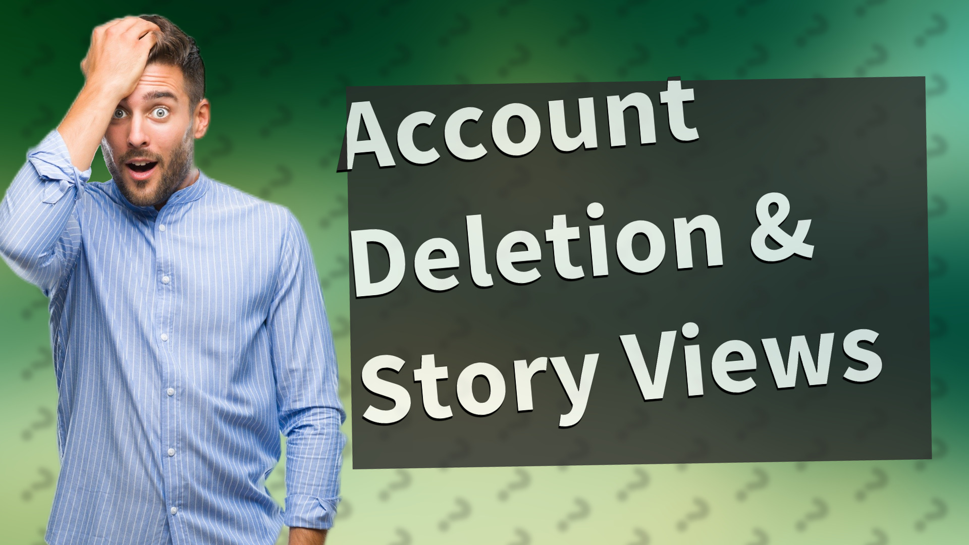 Account Deletion & Story Views