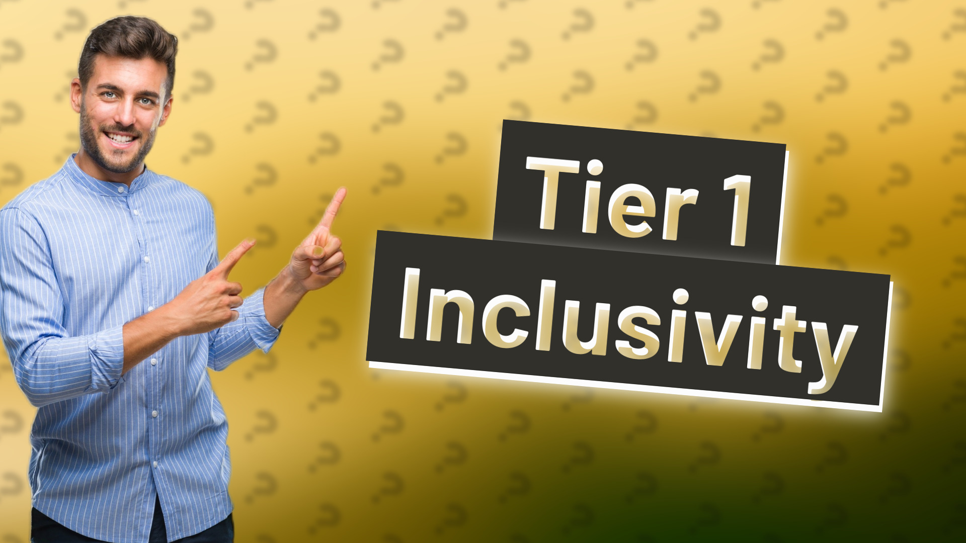 Tier 1 Inclusivity