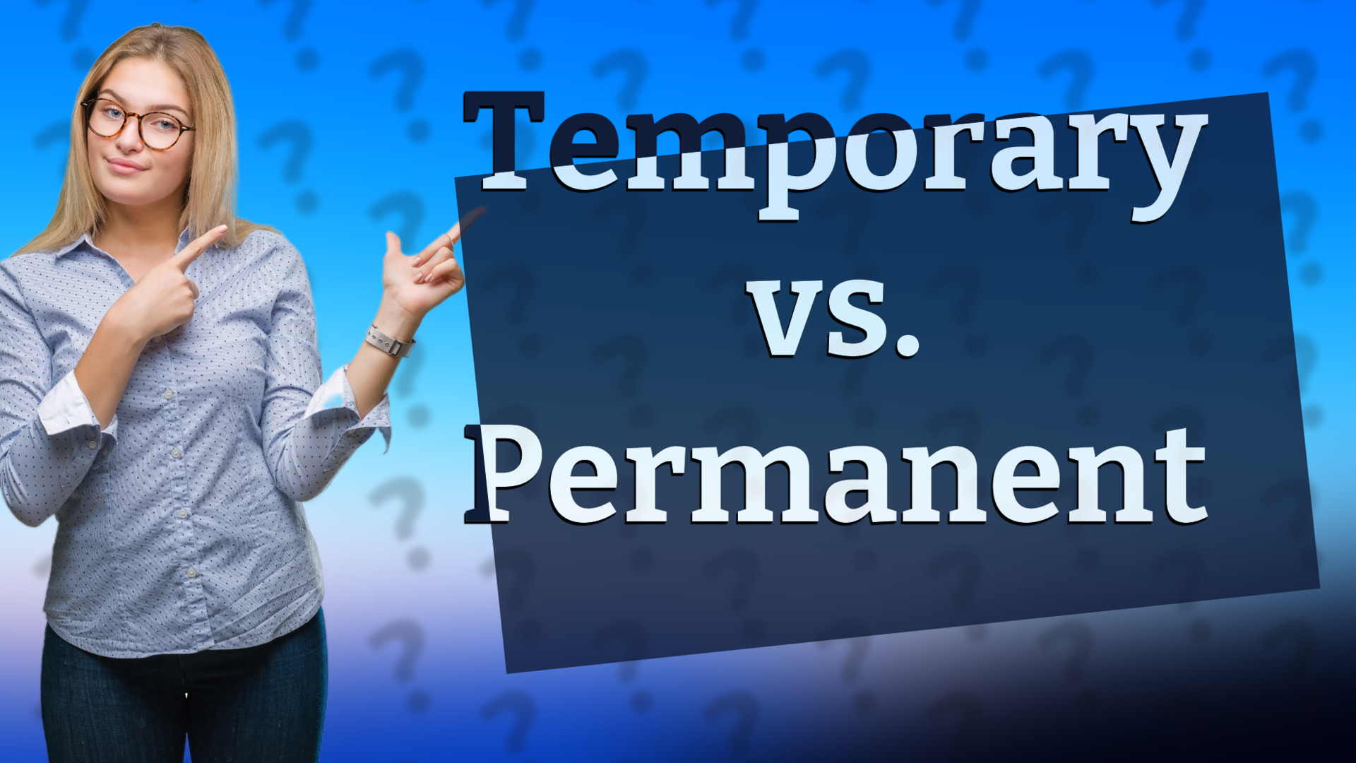 Temporary vs. Permanent