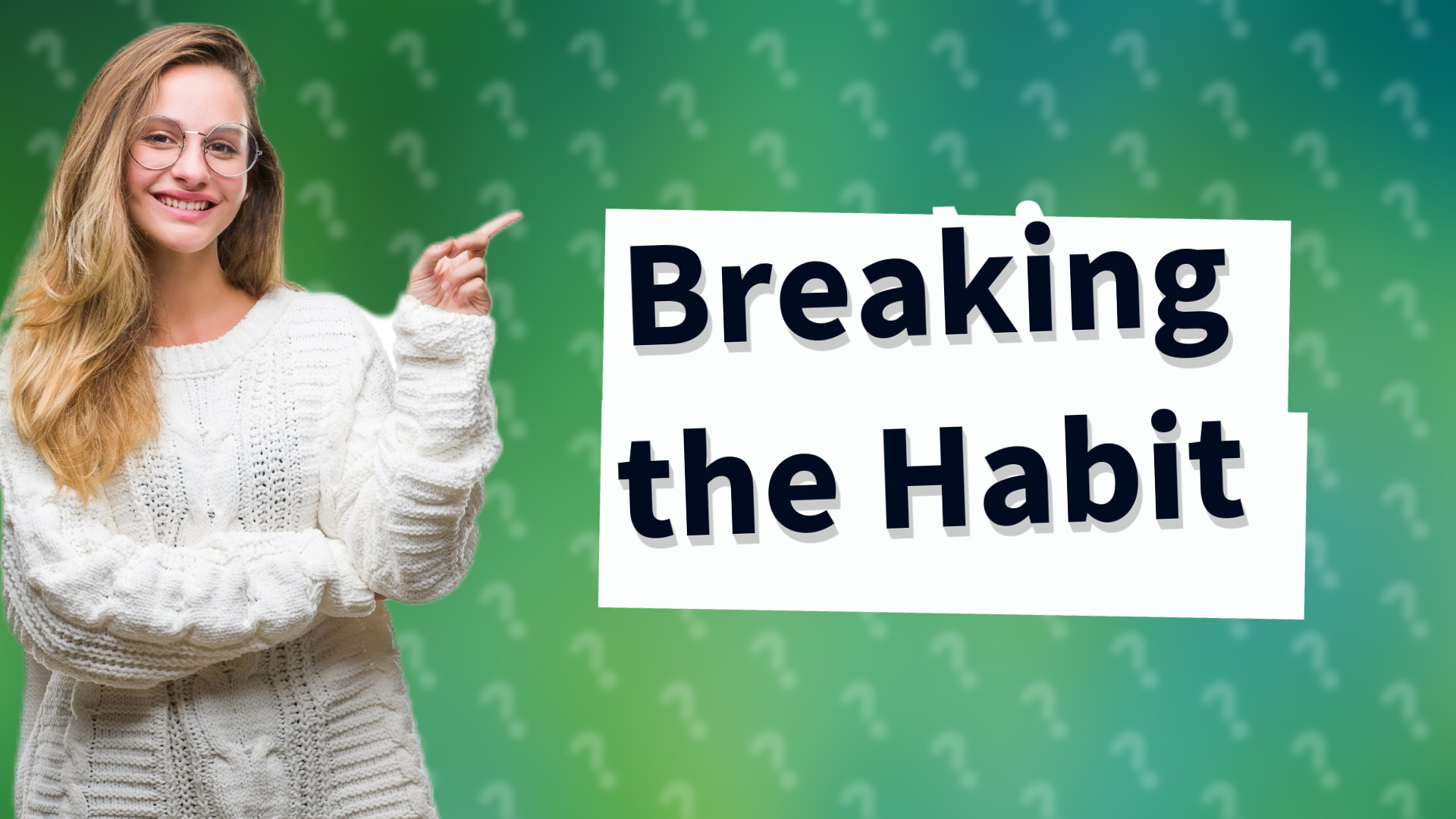 Breaking the Habit