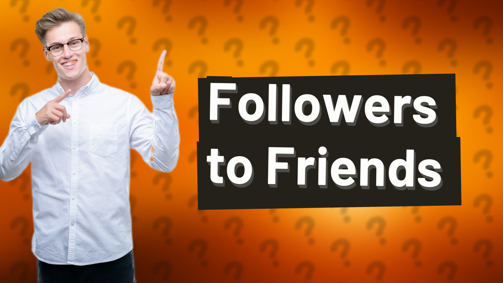 Followers to Friends