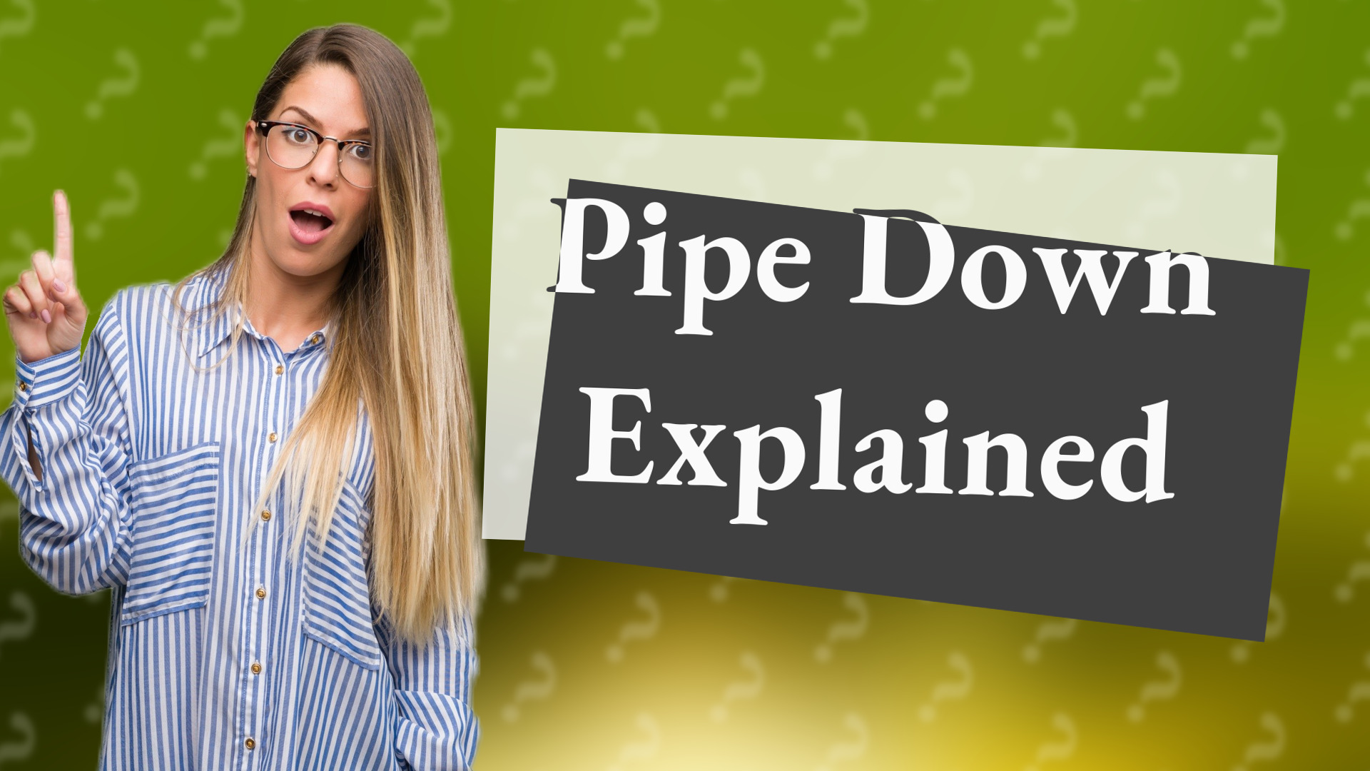 Pipe Down Explained