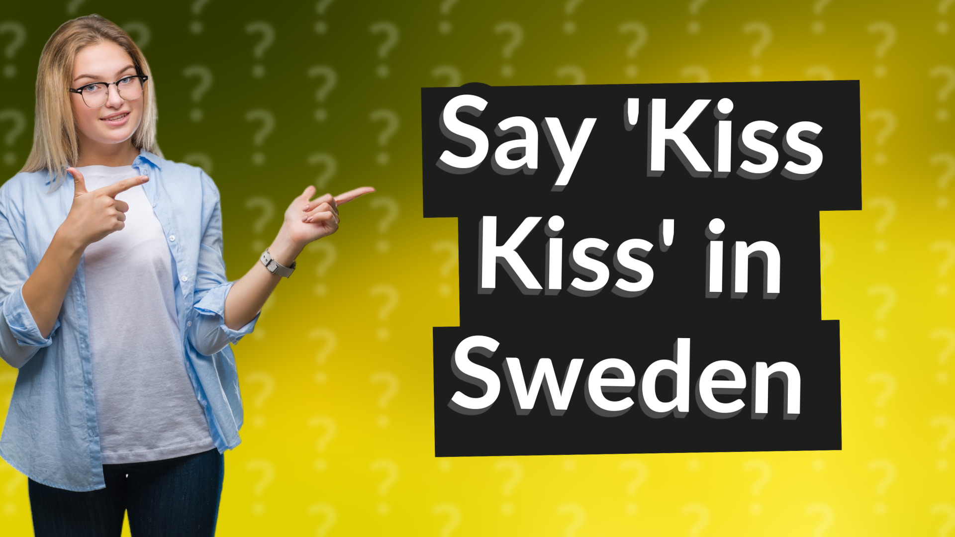 Say 'Kiss Kiss' in Sweden