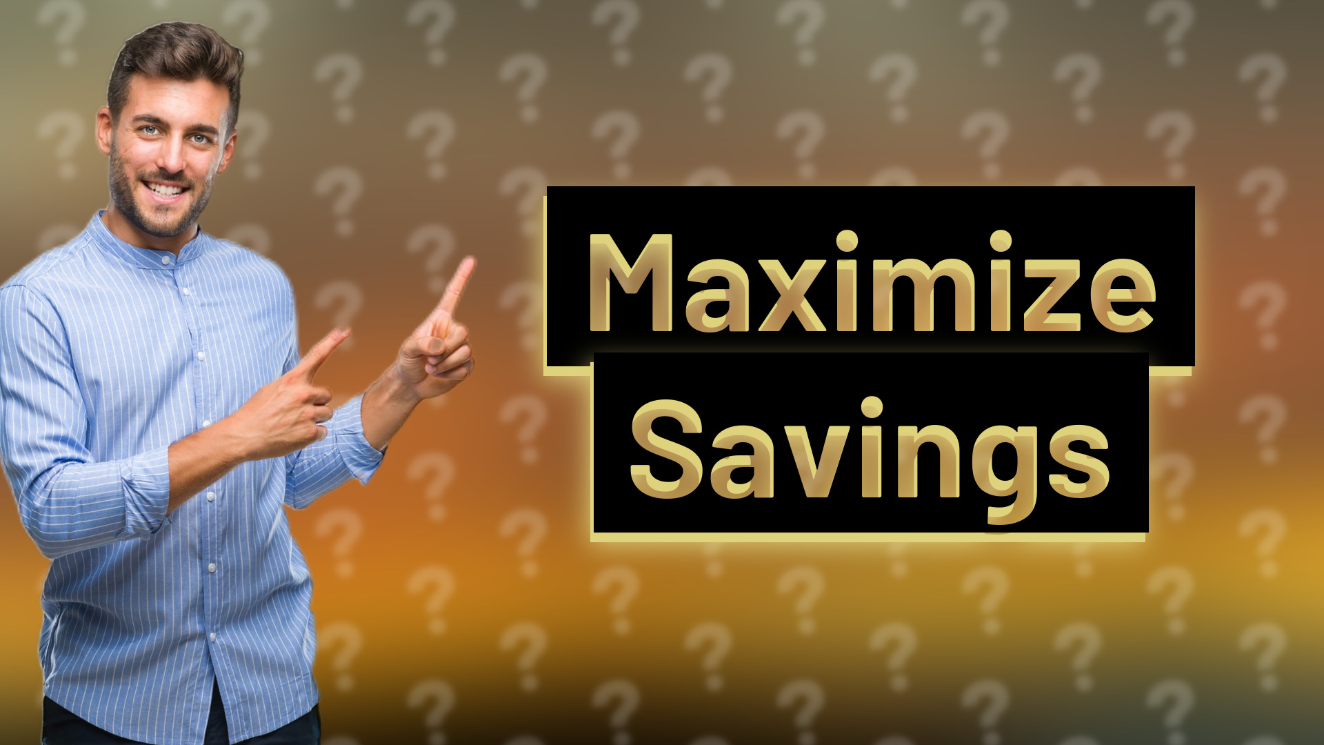 Maximize Savings