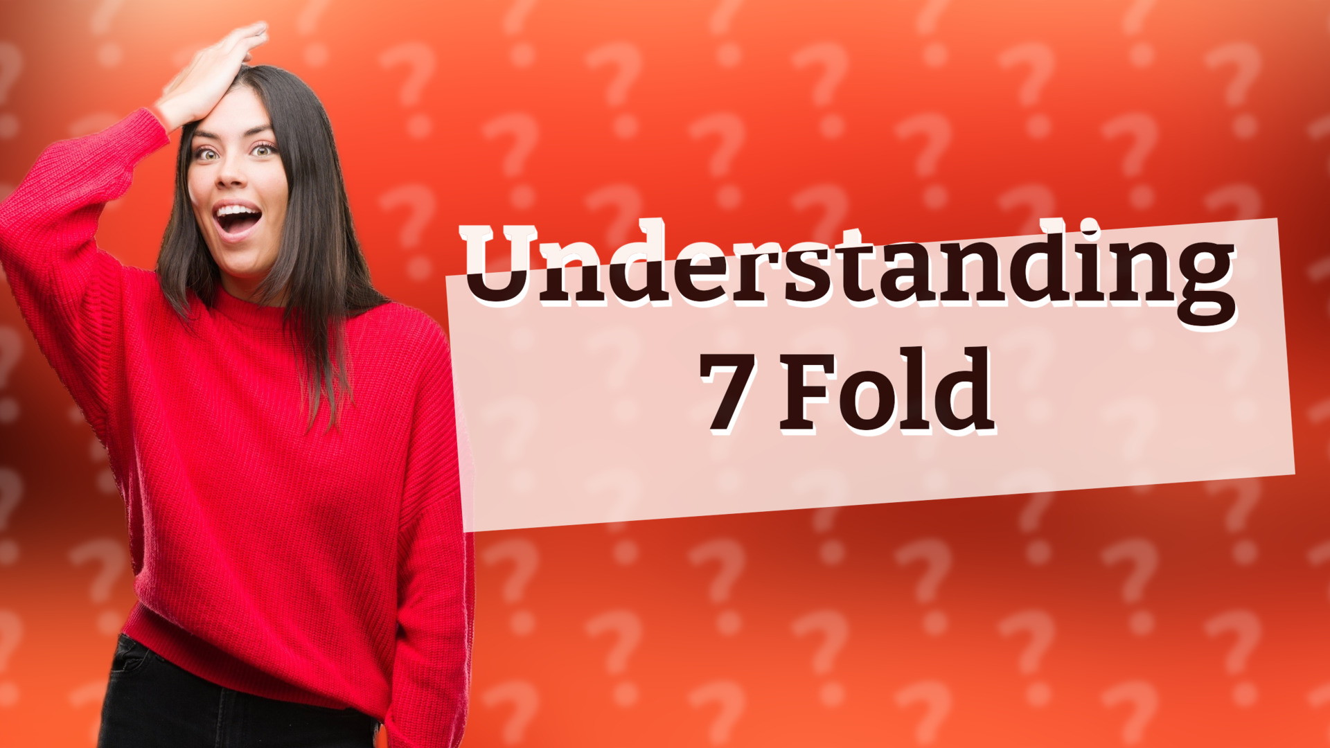 Understanding 7 Fold
