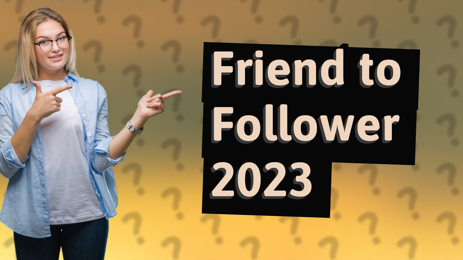 Friend to Follower 2023