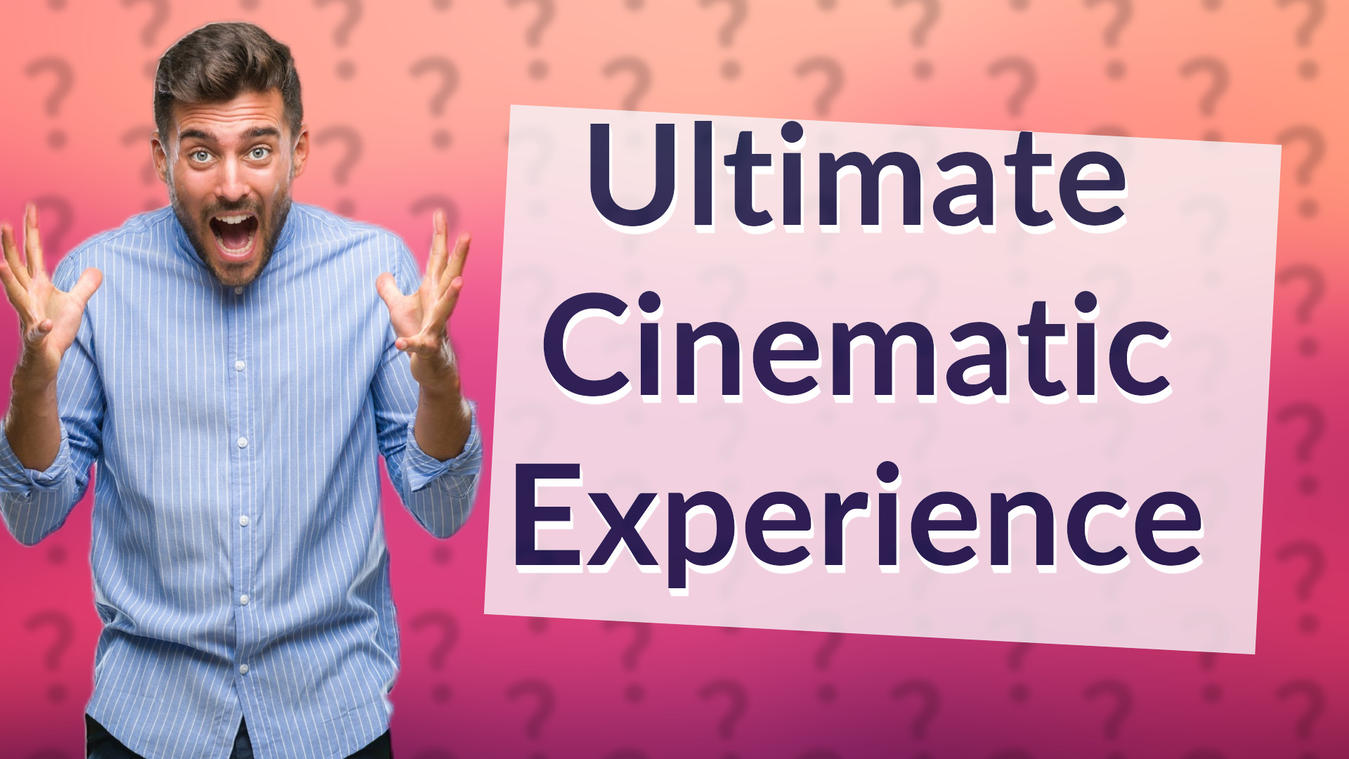 Ultimate Cinematic Experience