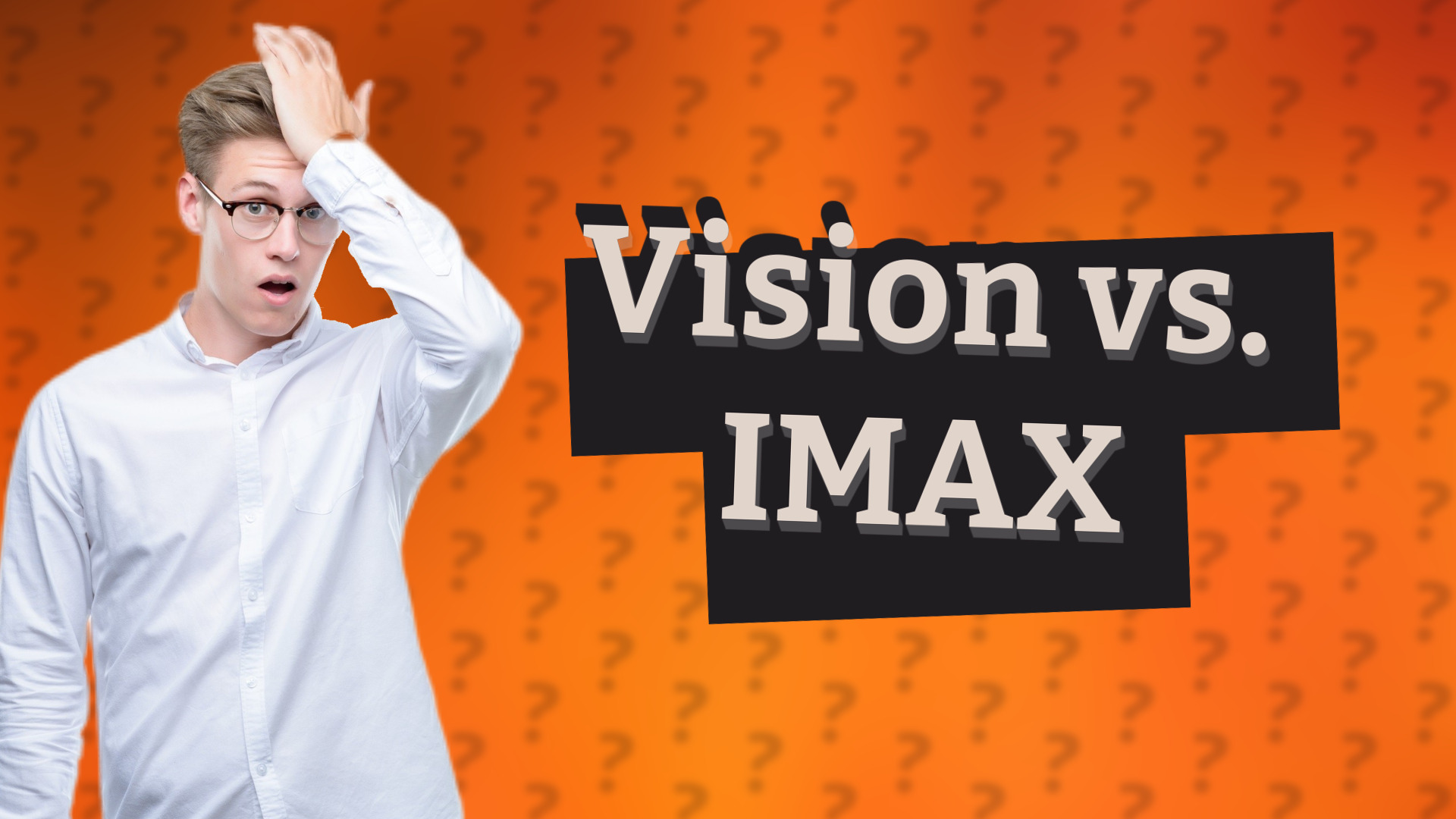 Vision vs. IMAX