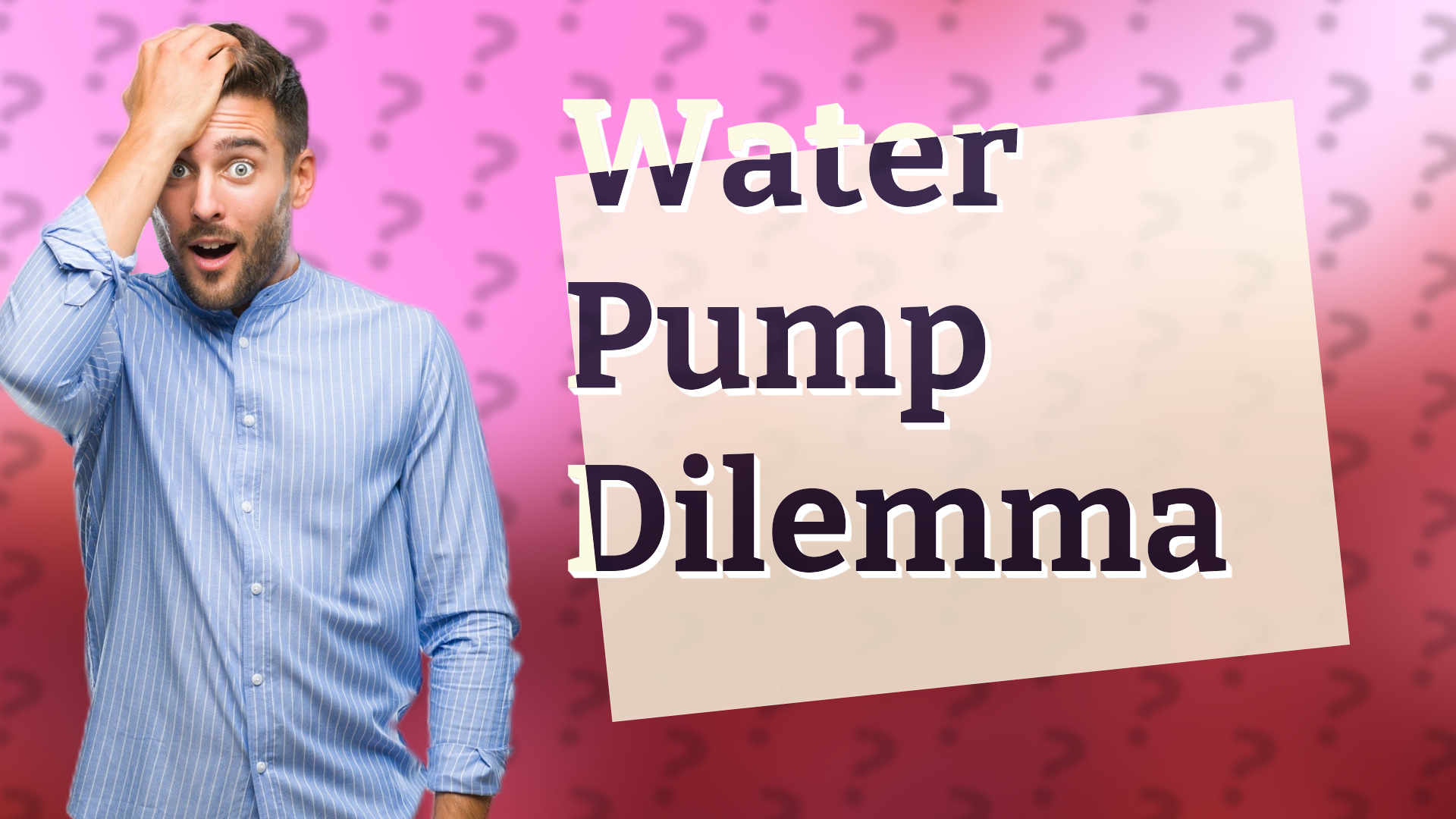 Water Pump Dilemma