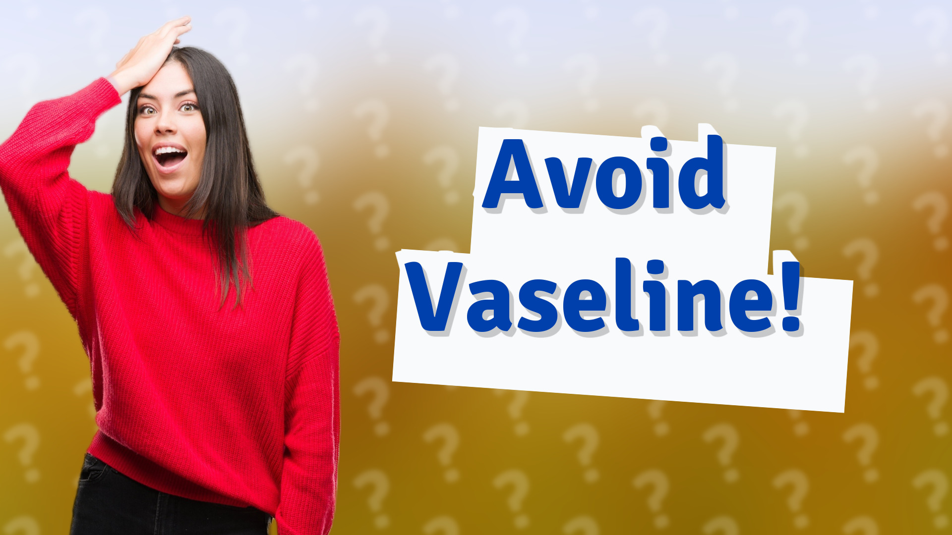 Avoid Vaseline!