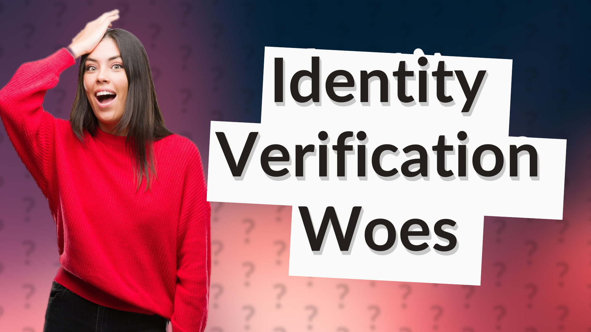 Identity Verification Woes