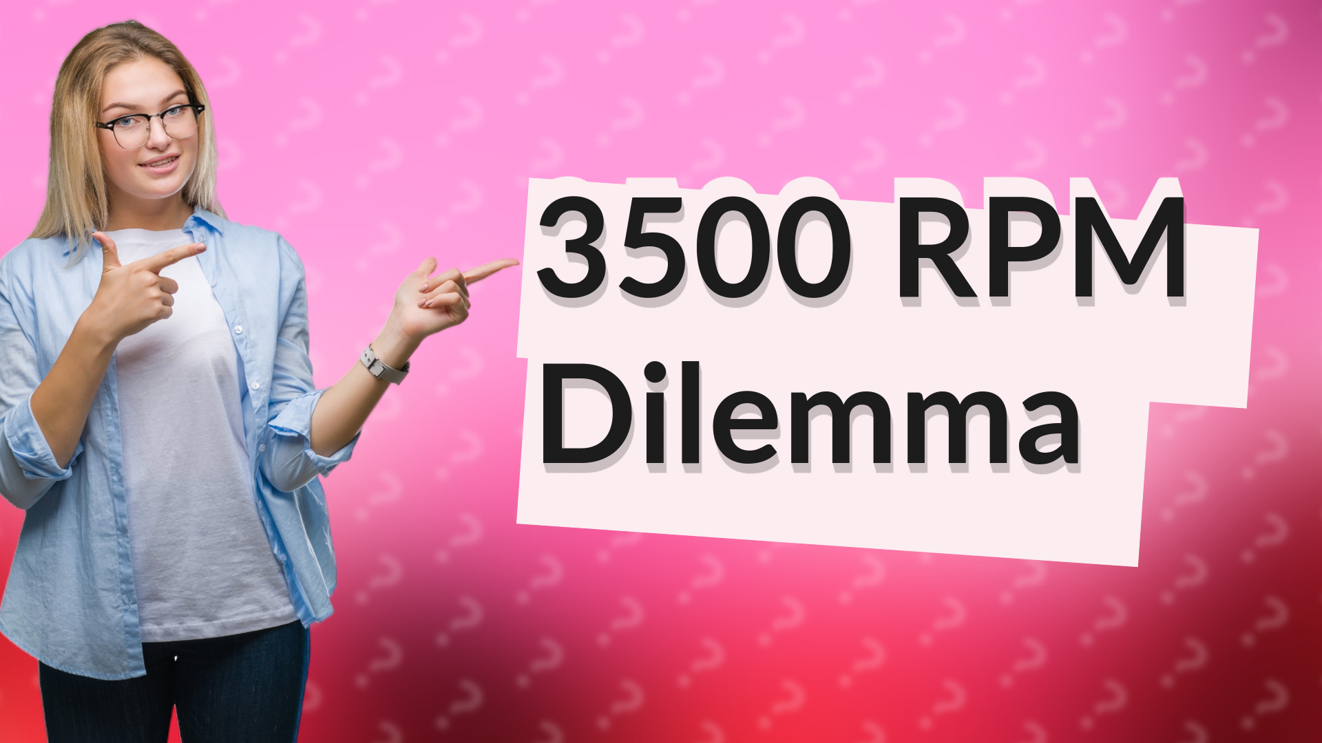 3500 RPM Dilemma