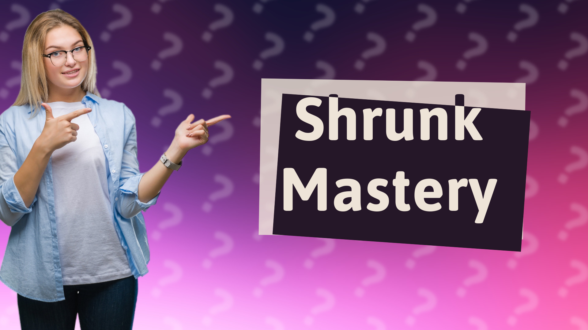 Shrunk Mastery
