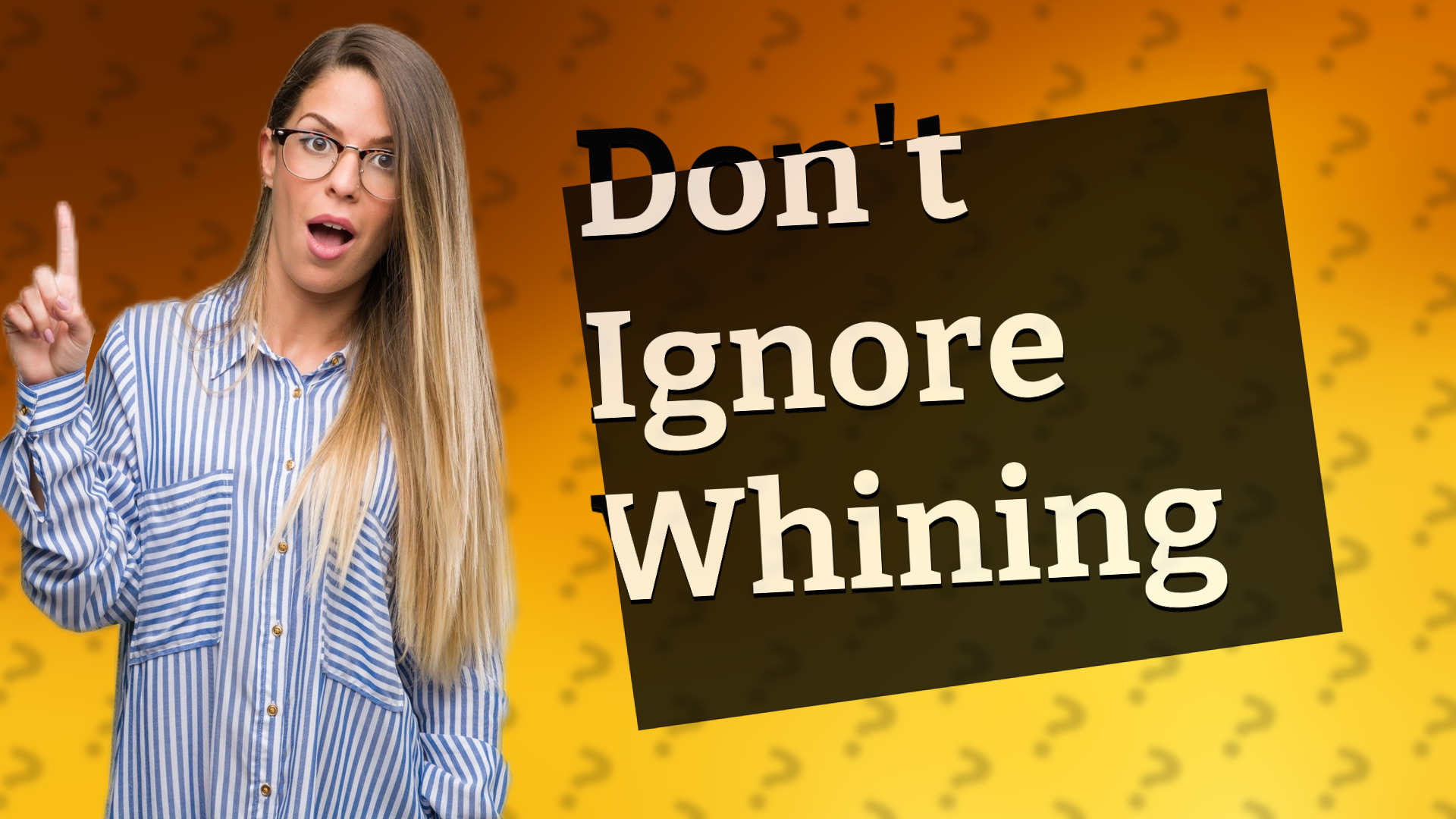 Don't Ignore Whining