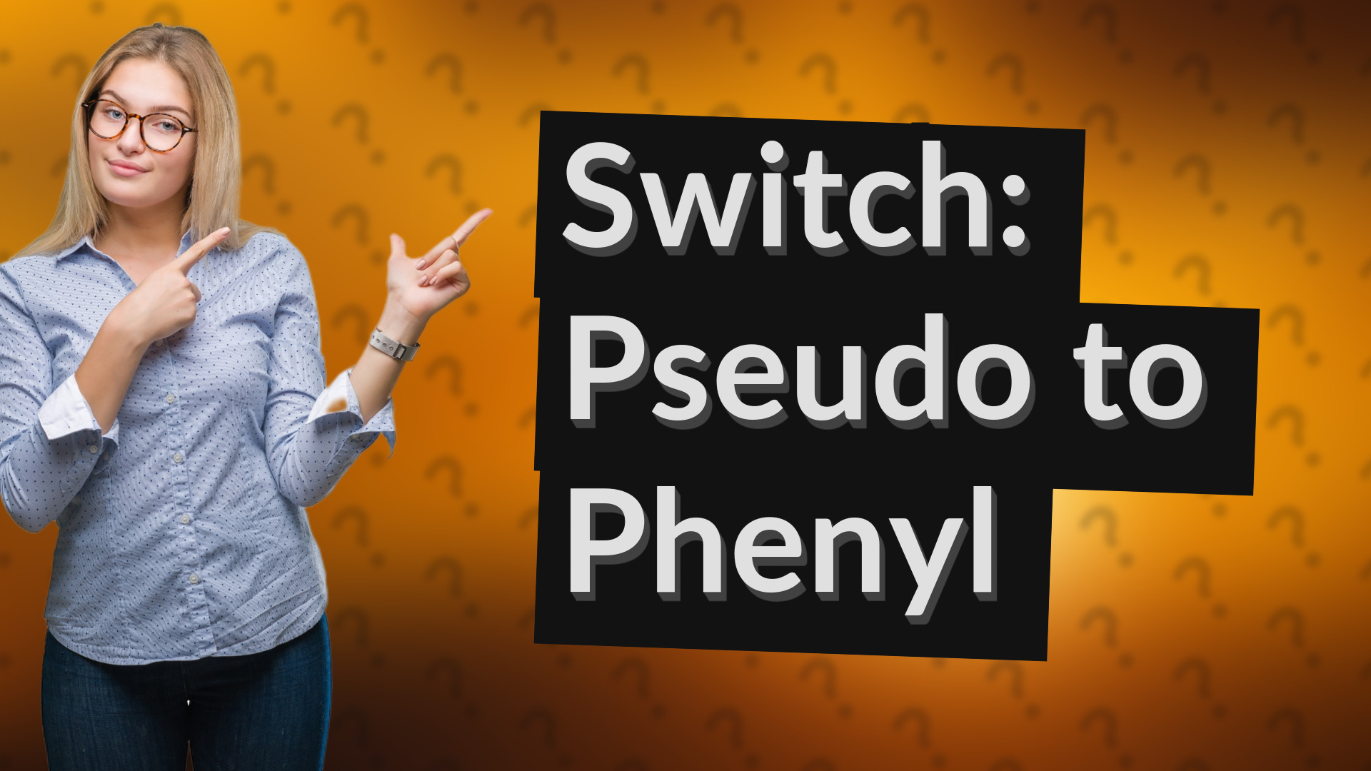Switch: Pseudo to Phenyl