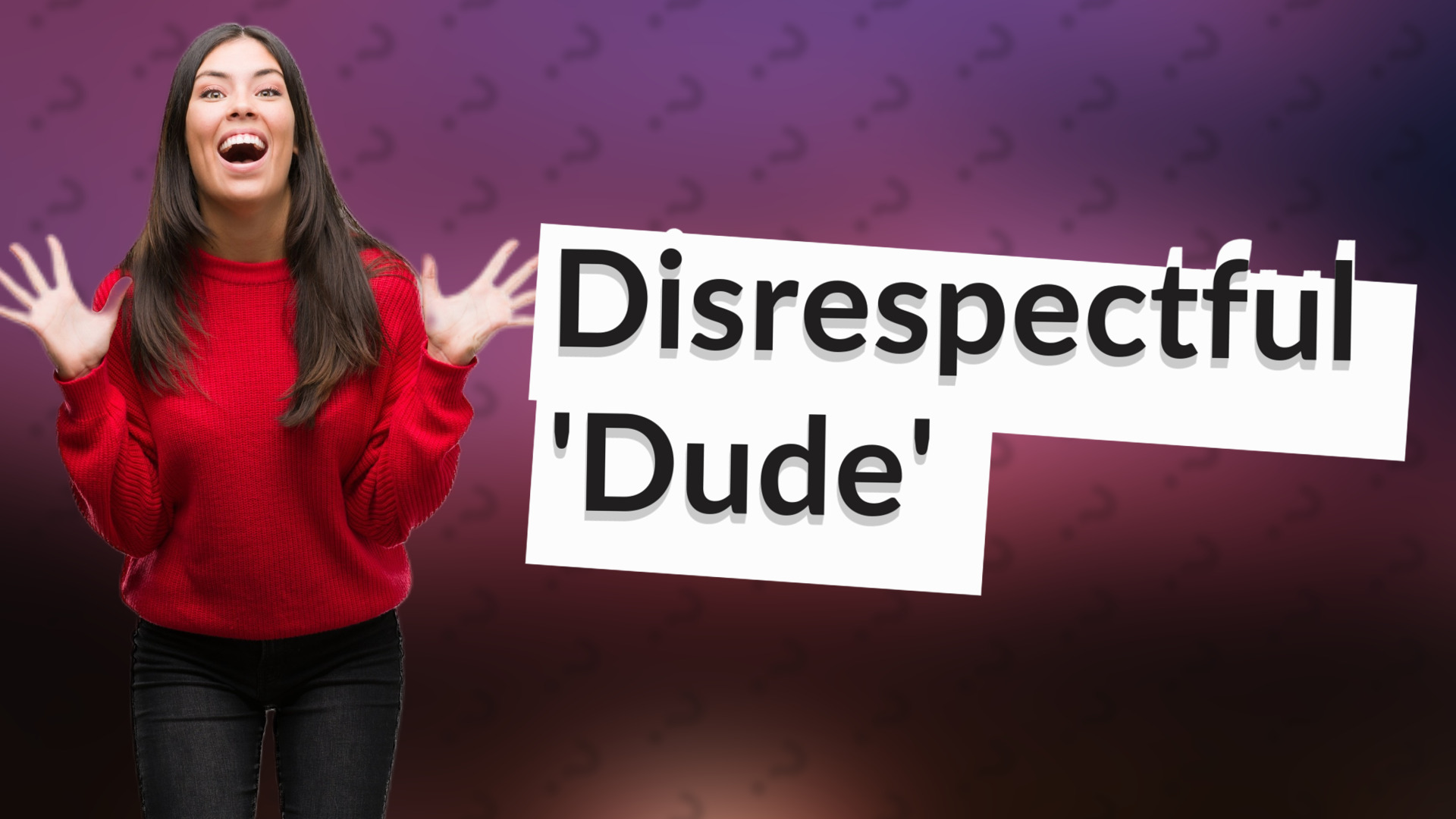 Disrespectful 'Dude'