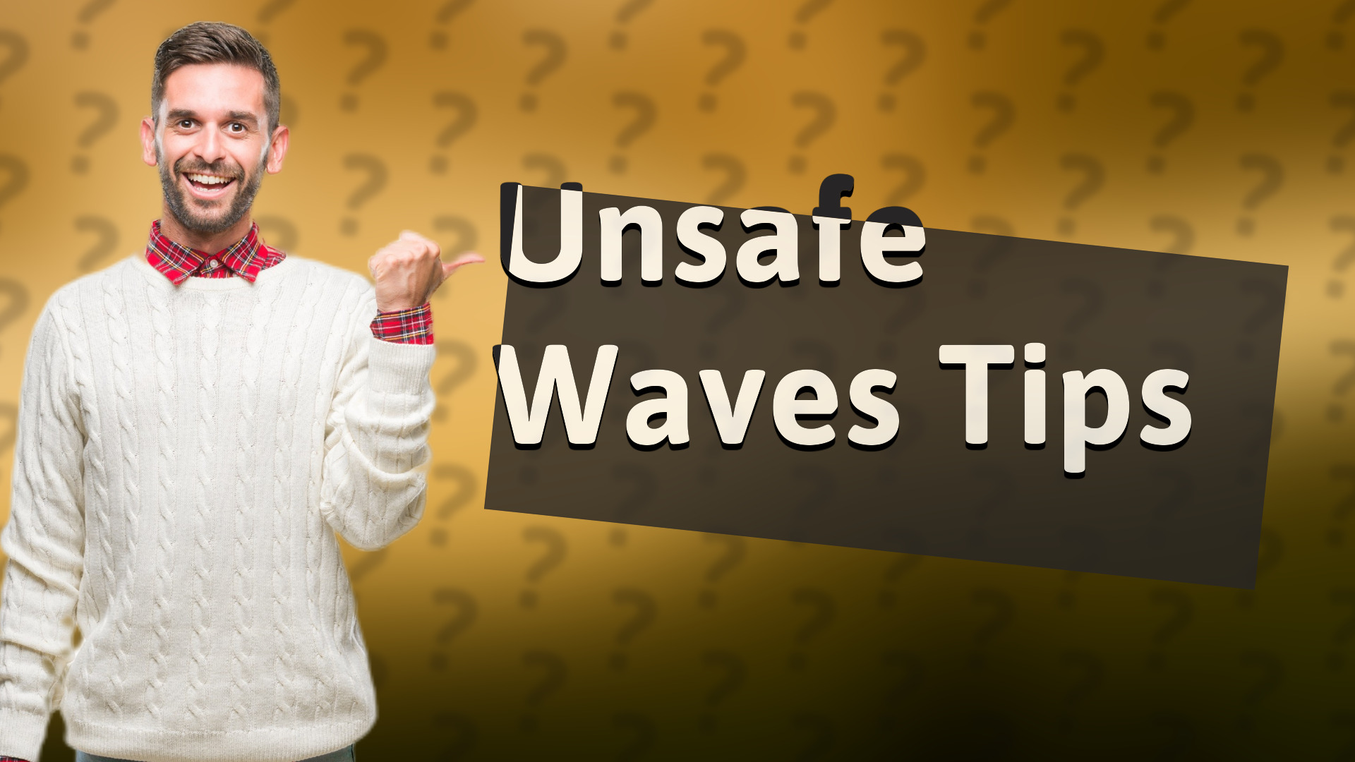 Unsafe Waves Tips