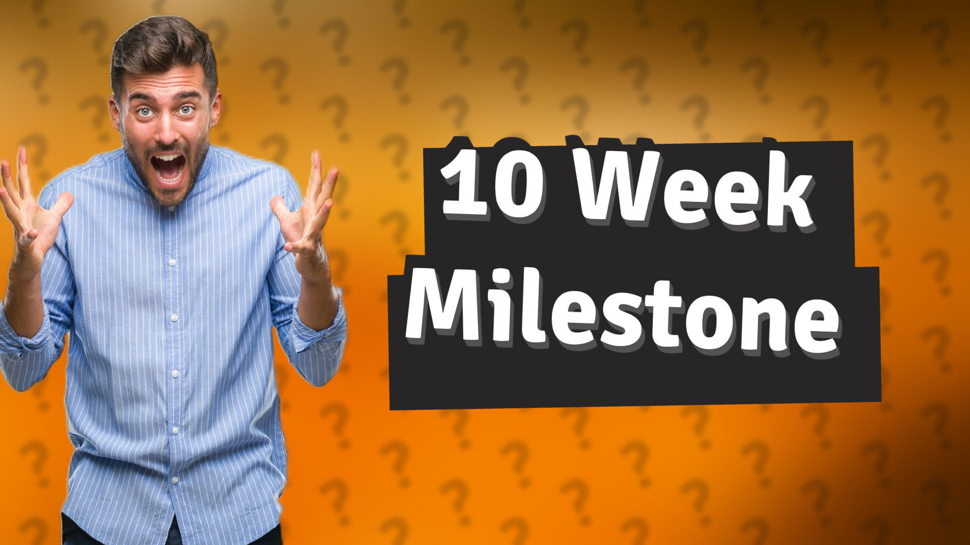10 Week Milestone