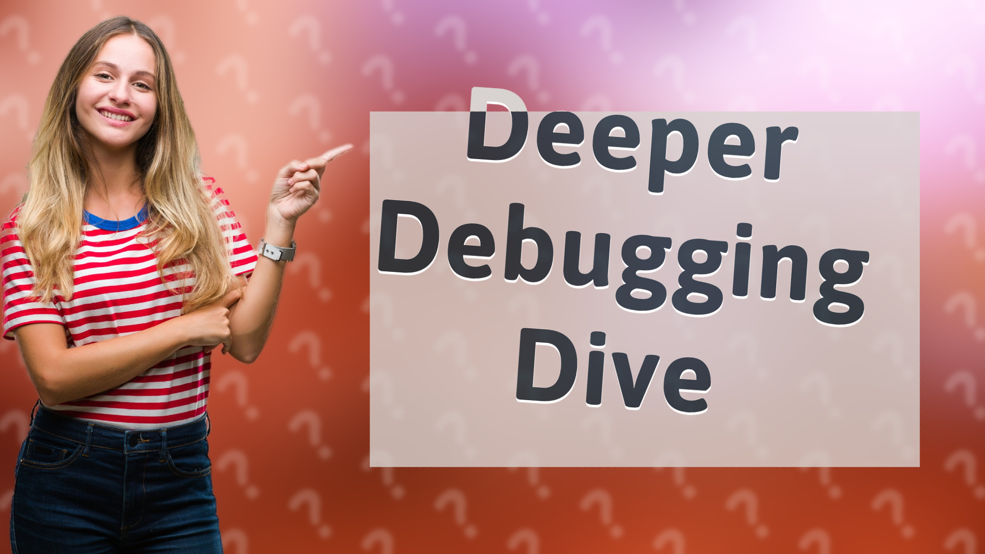 Deeper Debugging Dive