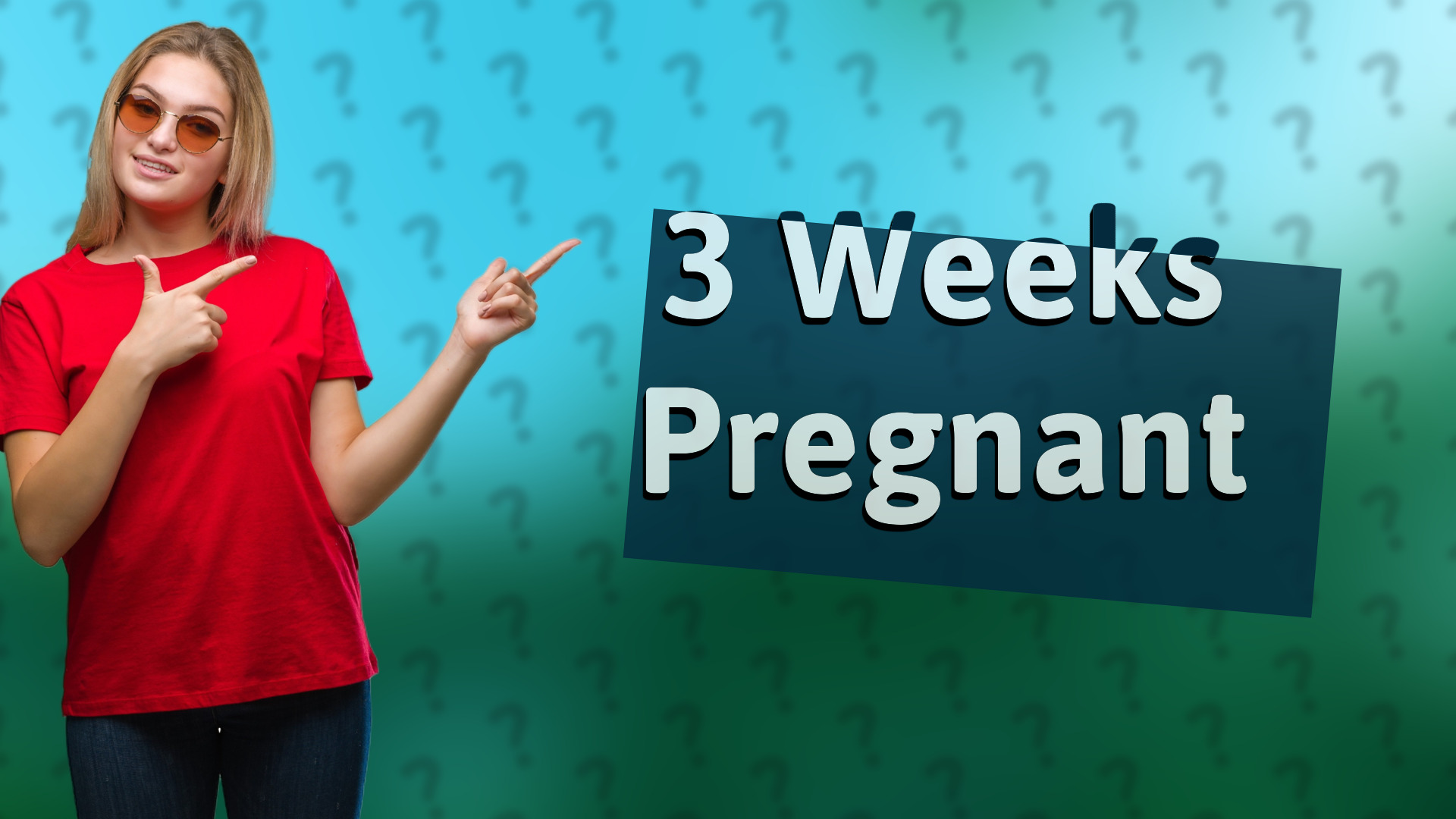 3 Weeks Pregnant