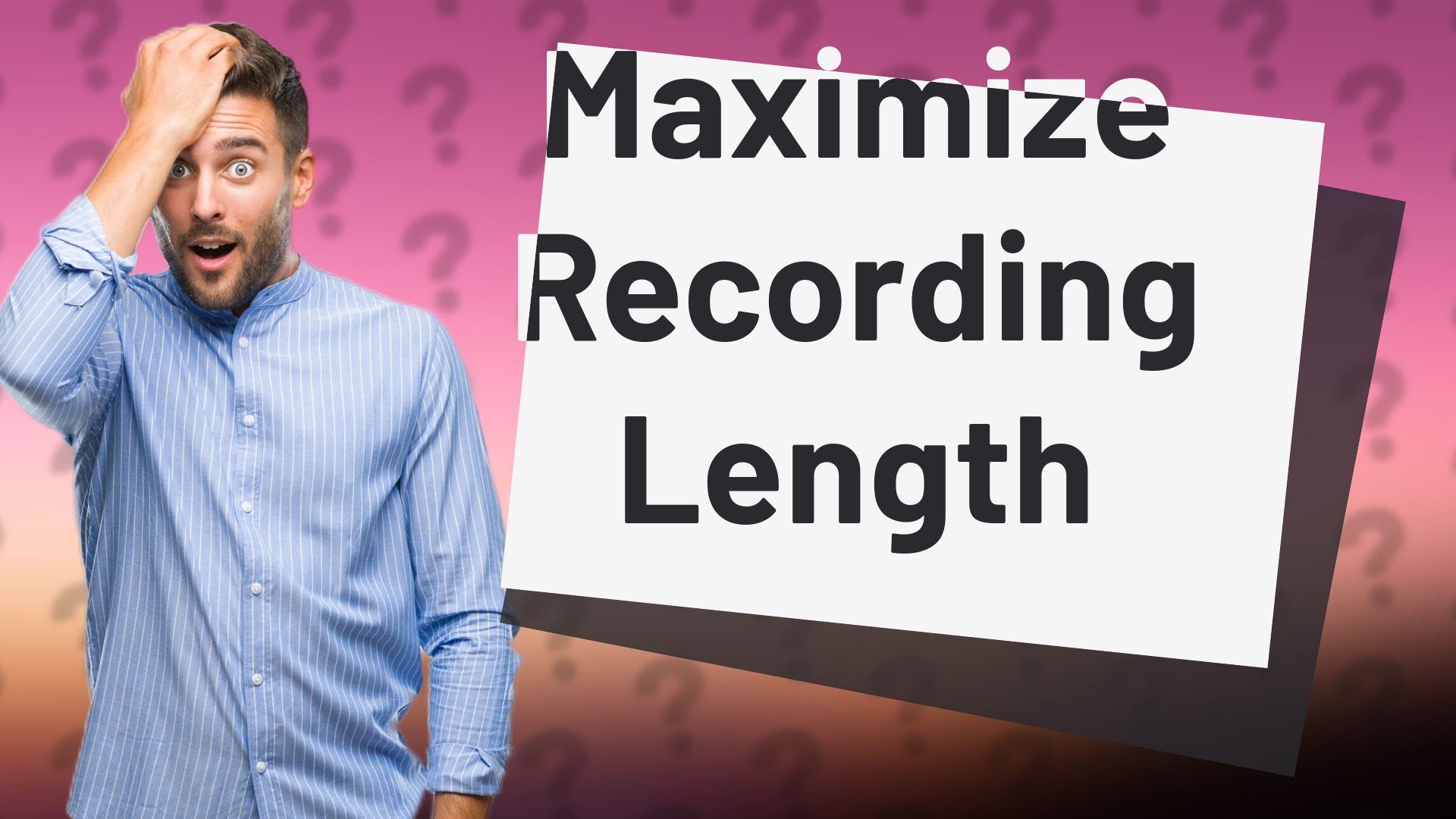 Maximize Recording Length