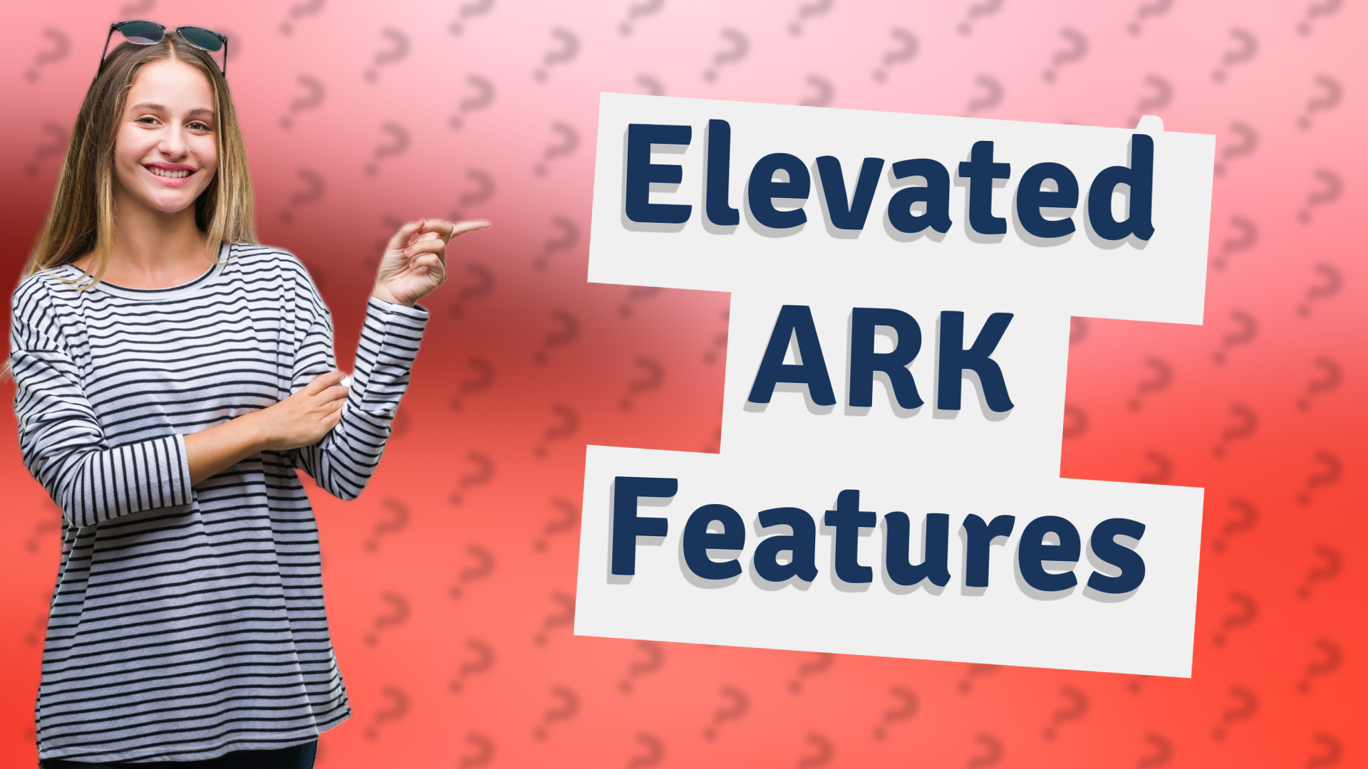 Elevated ARK Features