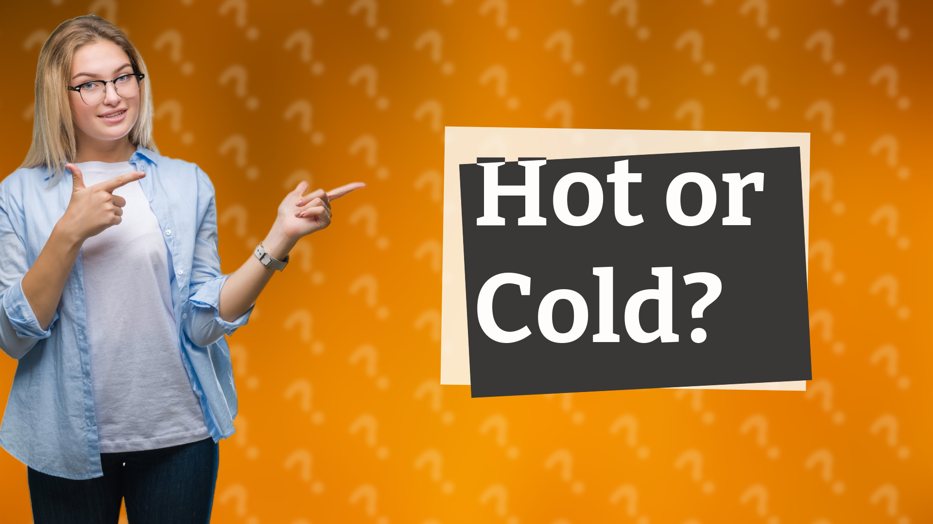 Hot or Cold?