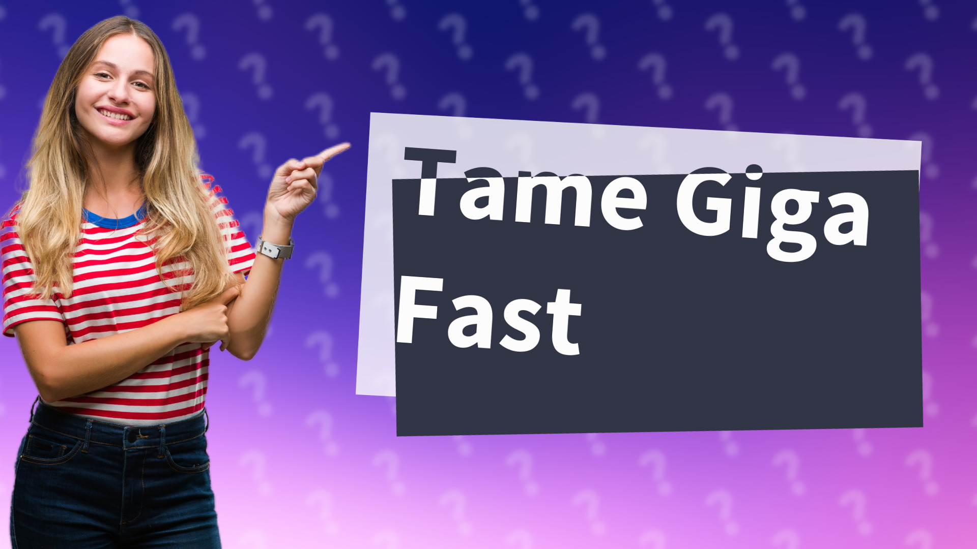 Tame Giga Fast