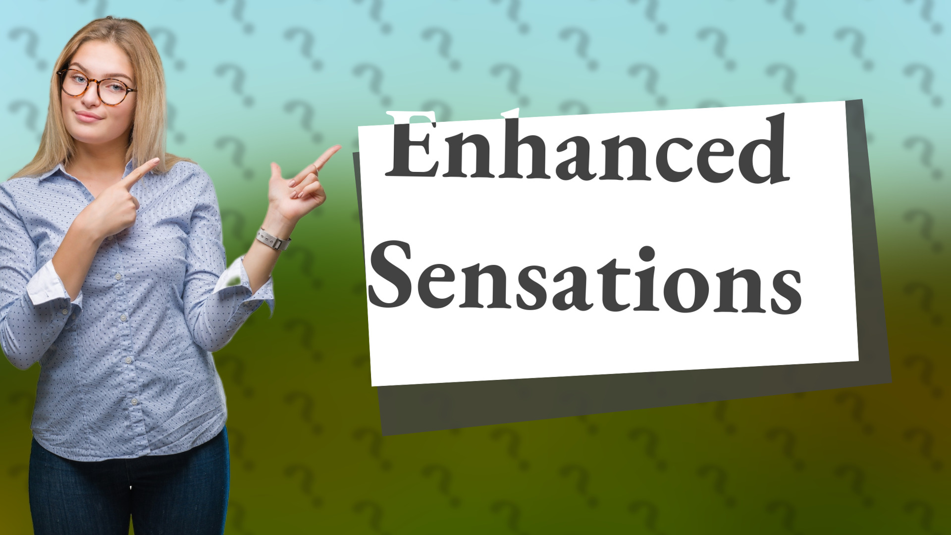 Enhanced Sensations