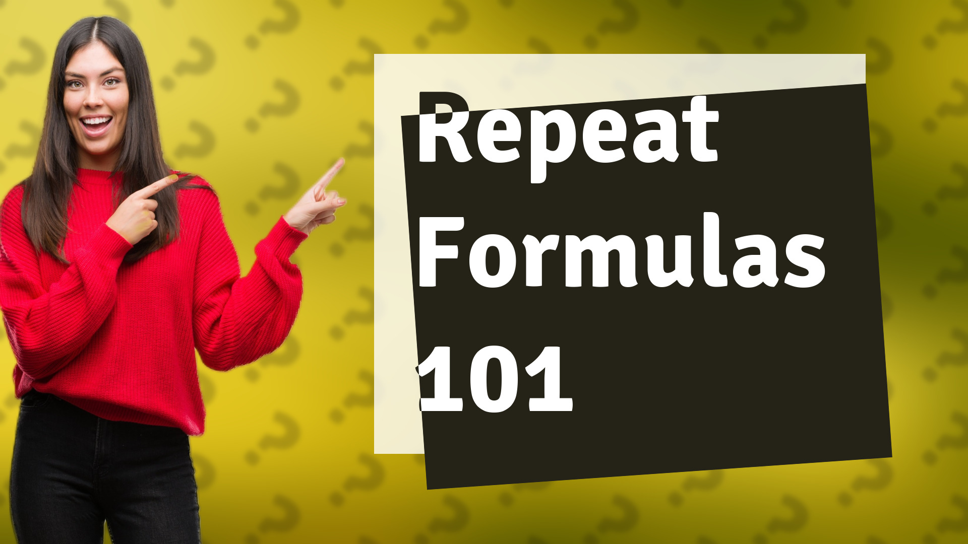 Repeat Formulas 101