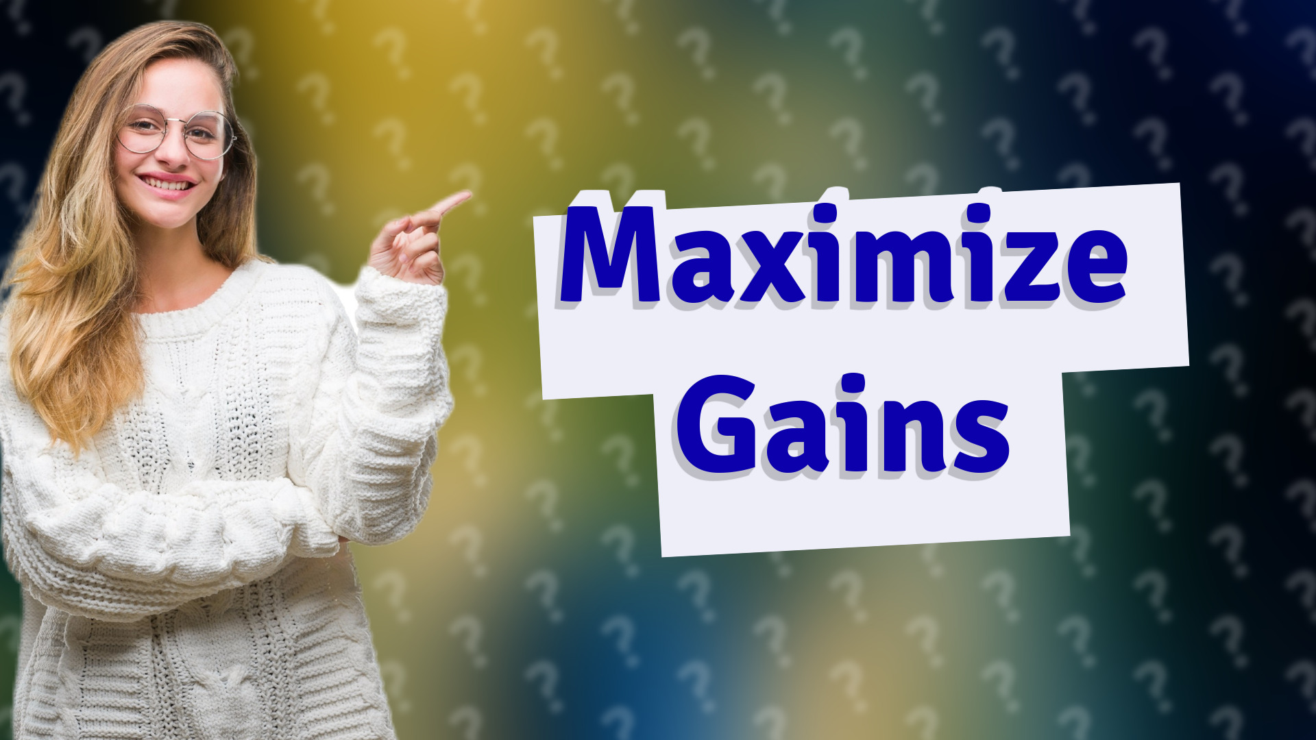 Maximize Gains