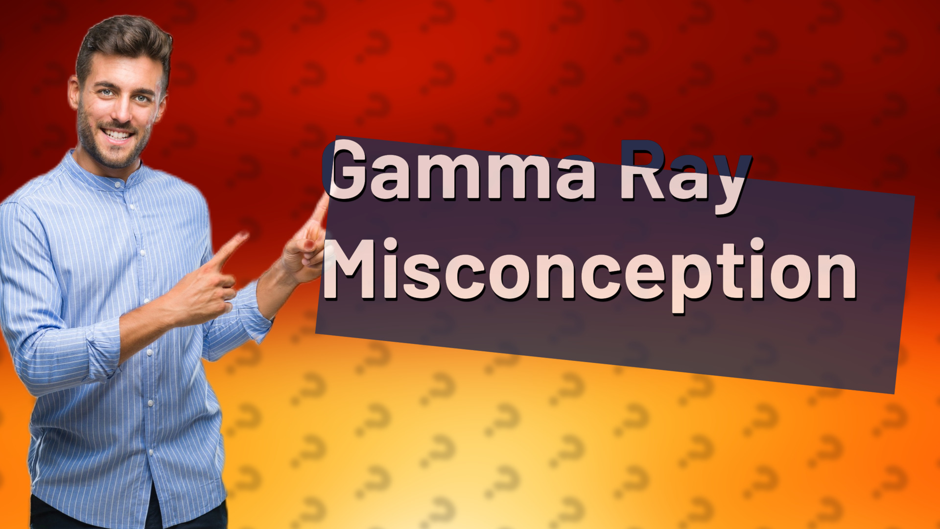 Gamma Ray Misconception