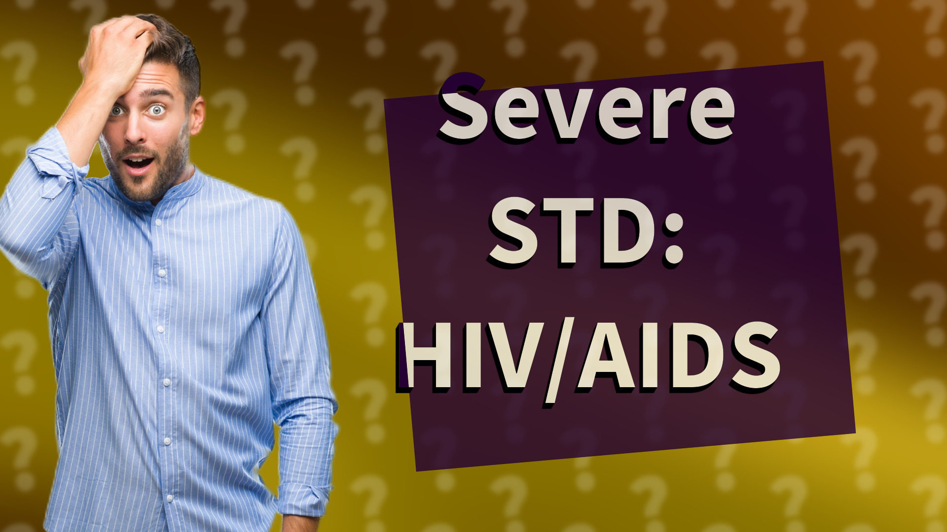 Severe STD: HIV/AIDS