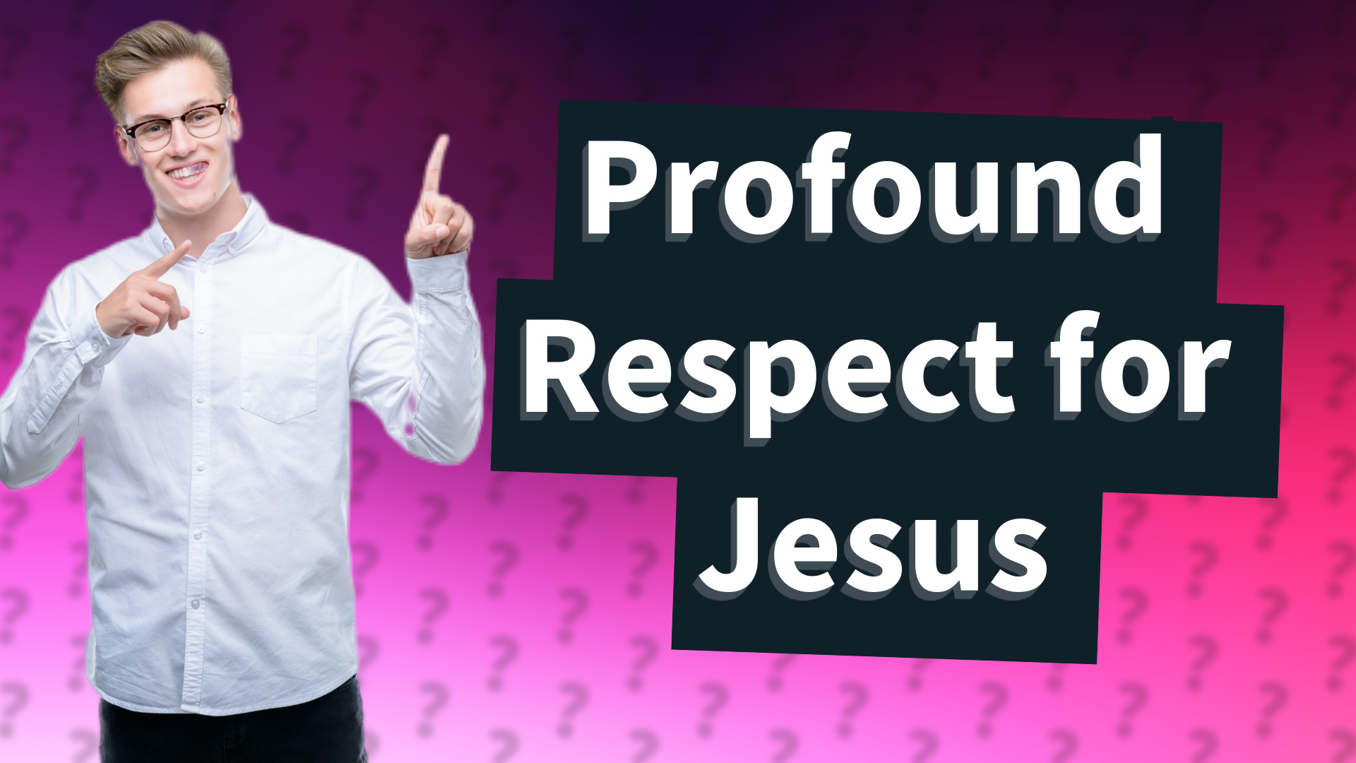 Profound Respect for Jesus