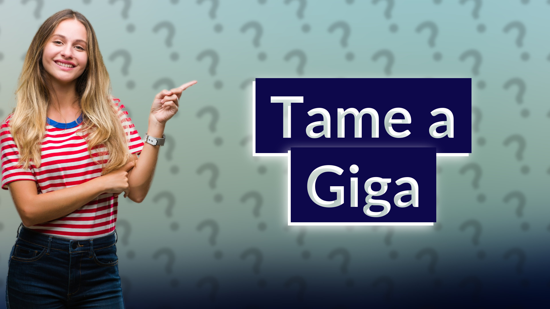 Tame a Giga