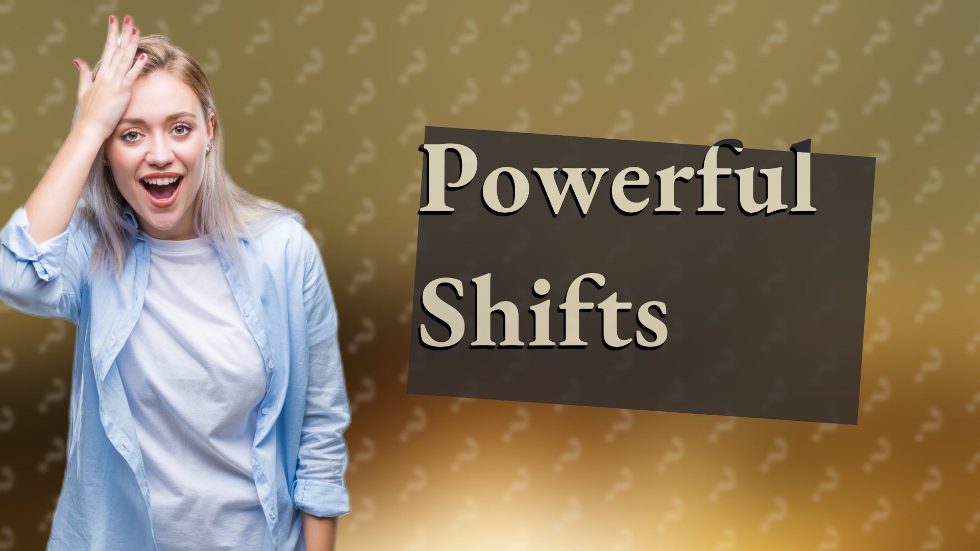 Powerful Shifts