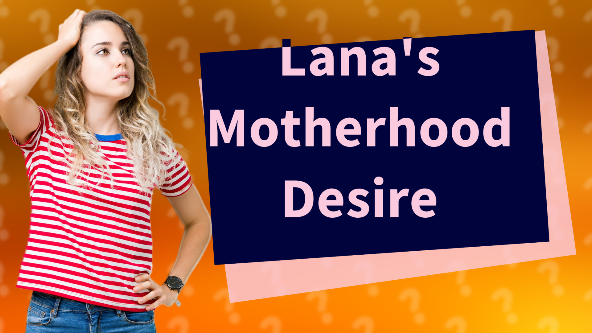 Lana's Motherhood Desire