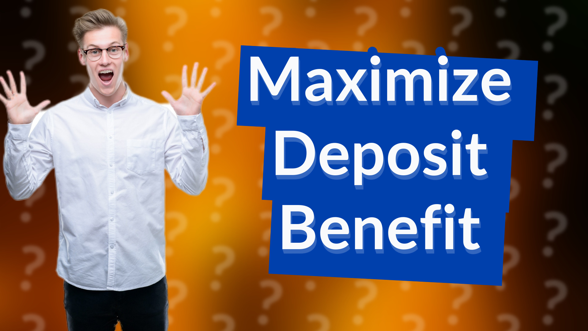 Maximize Deposit Benefit