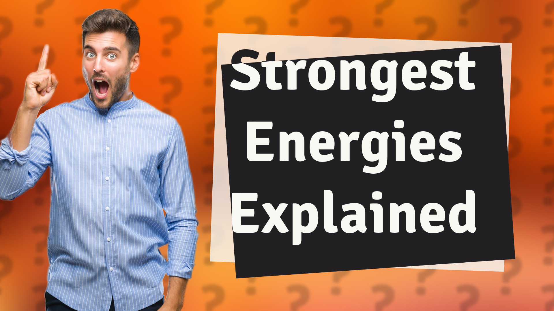 Strongest Energies Explained