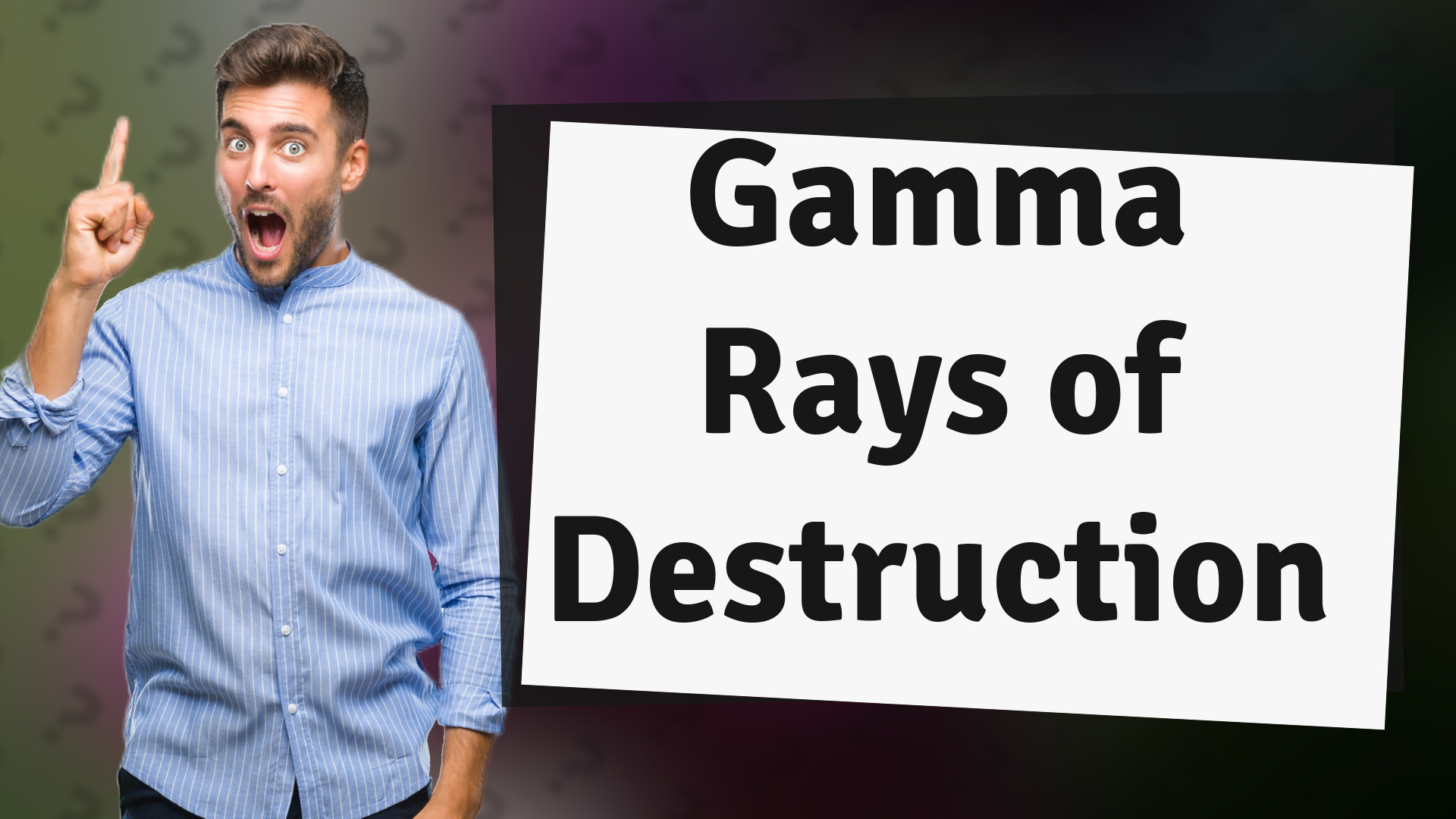 Gamma Rays of Destruction