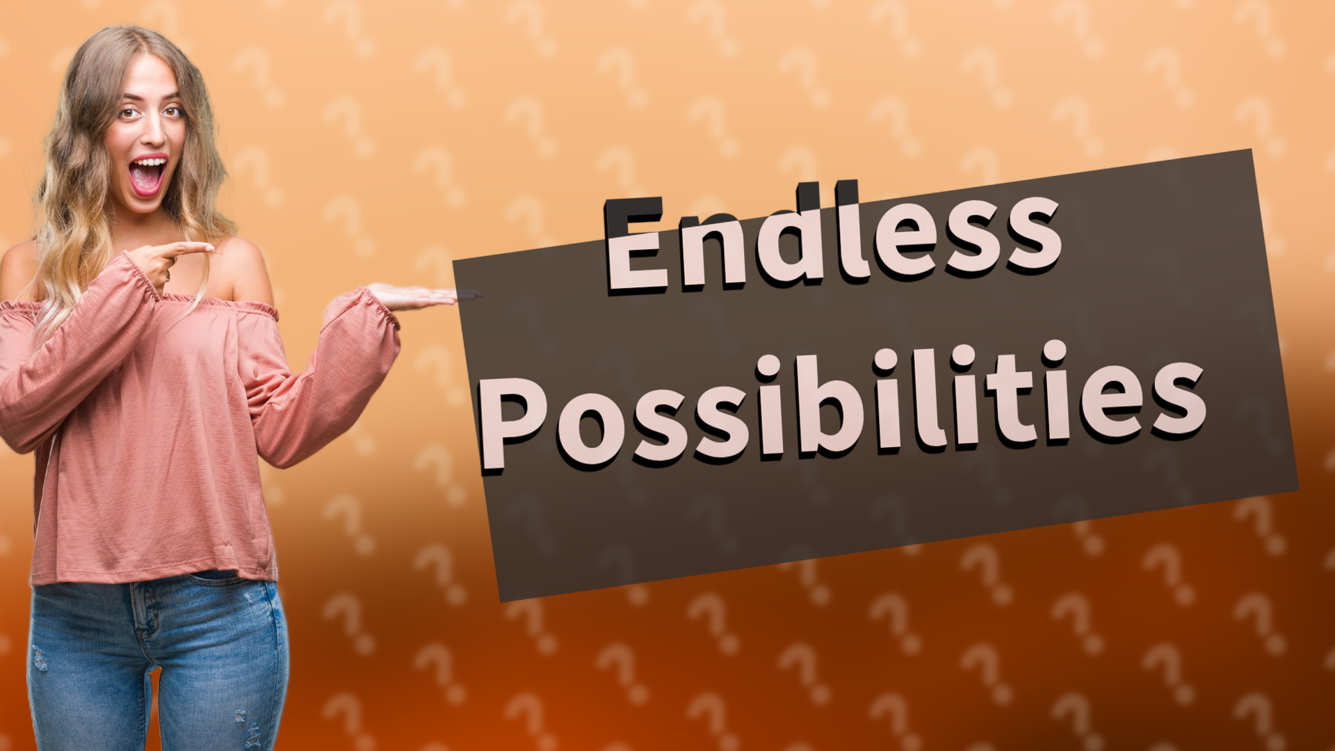 Endless Possibilities