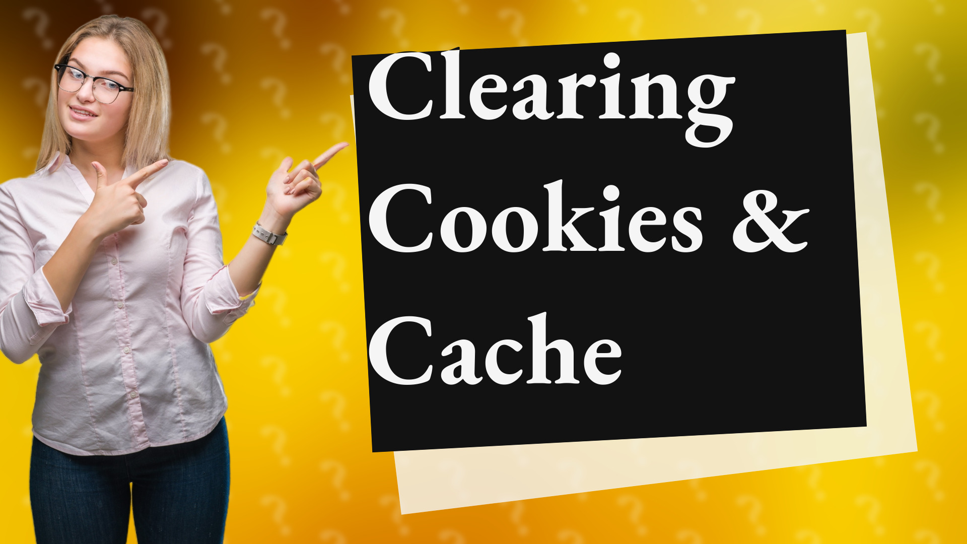 Clearing Cookies & Cache