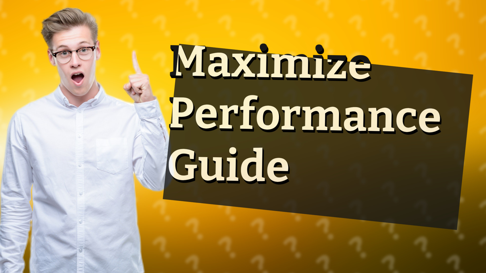 Maximize Performance Guide