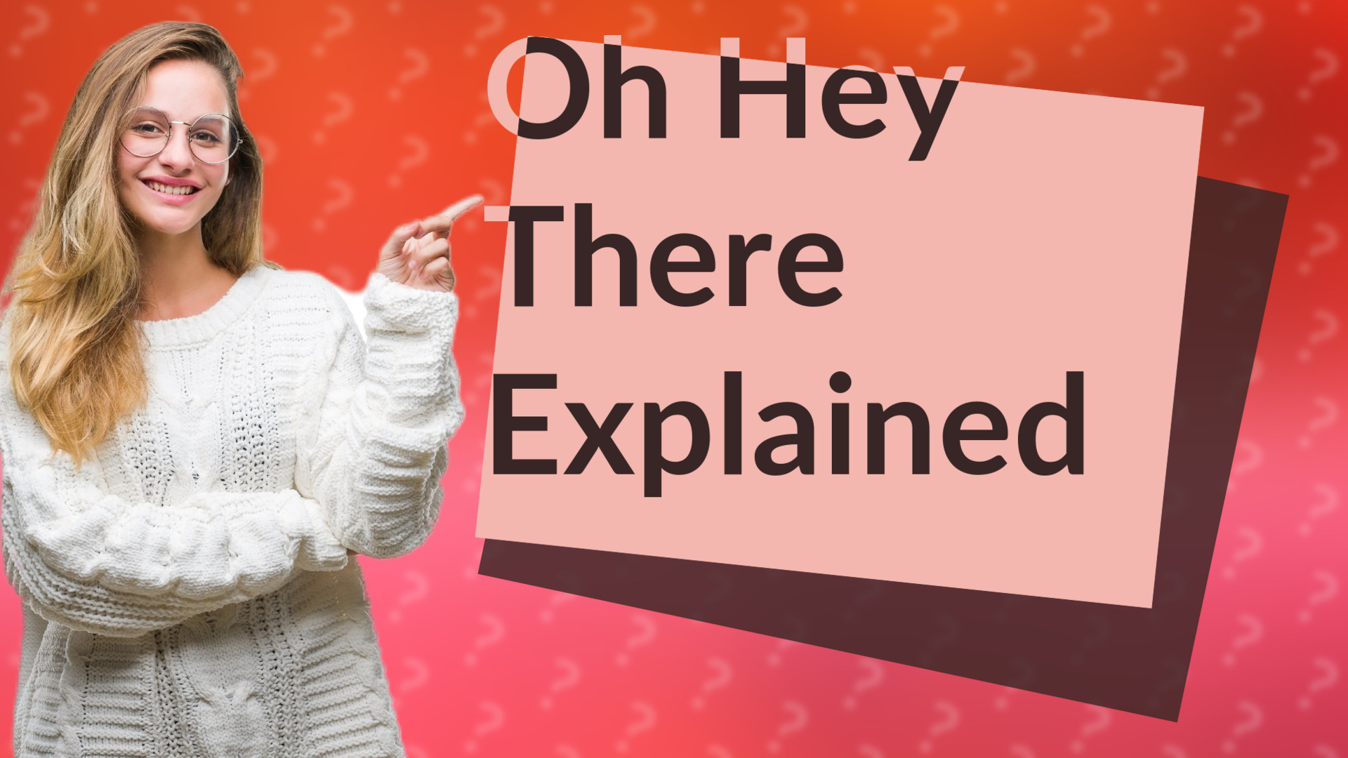 Oh Hey There Explained