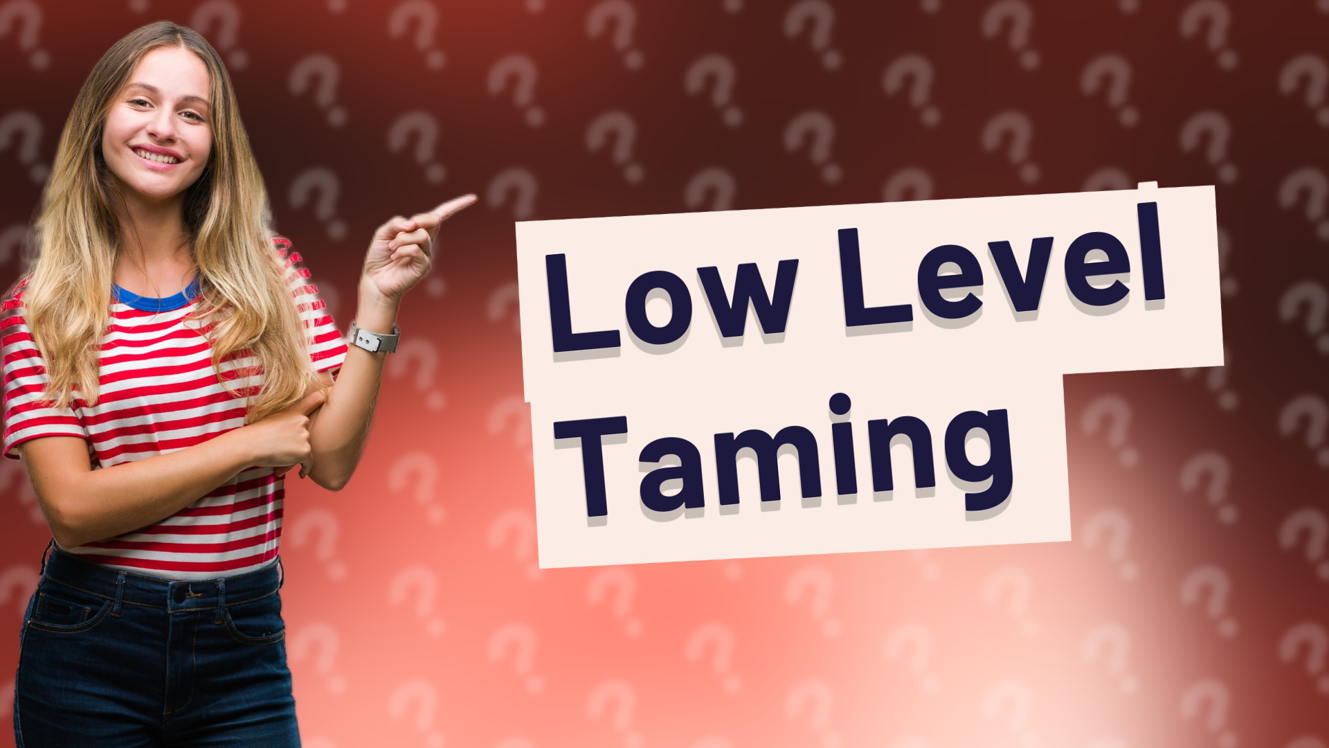 Low Level Taming