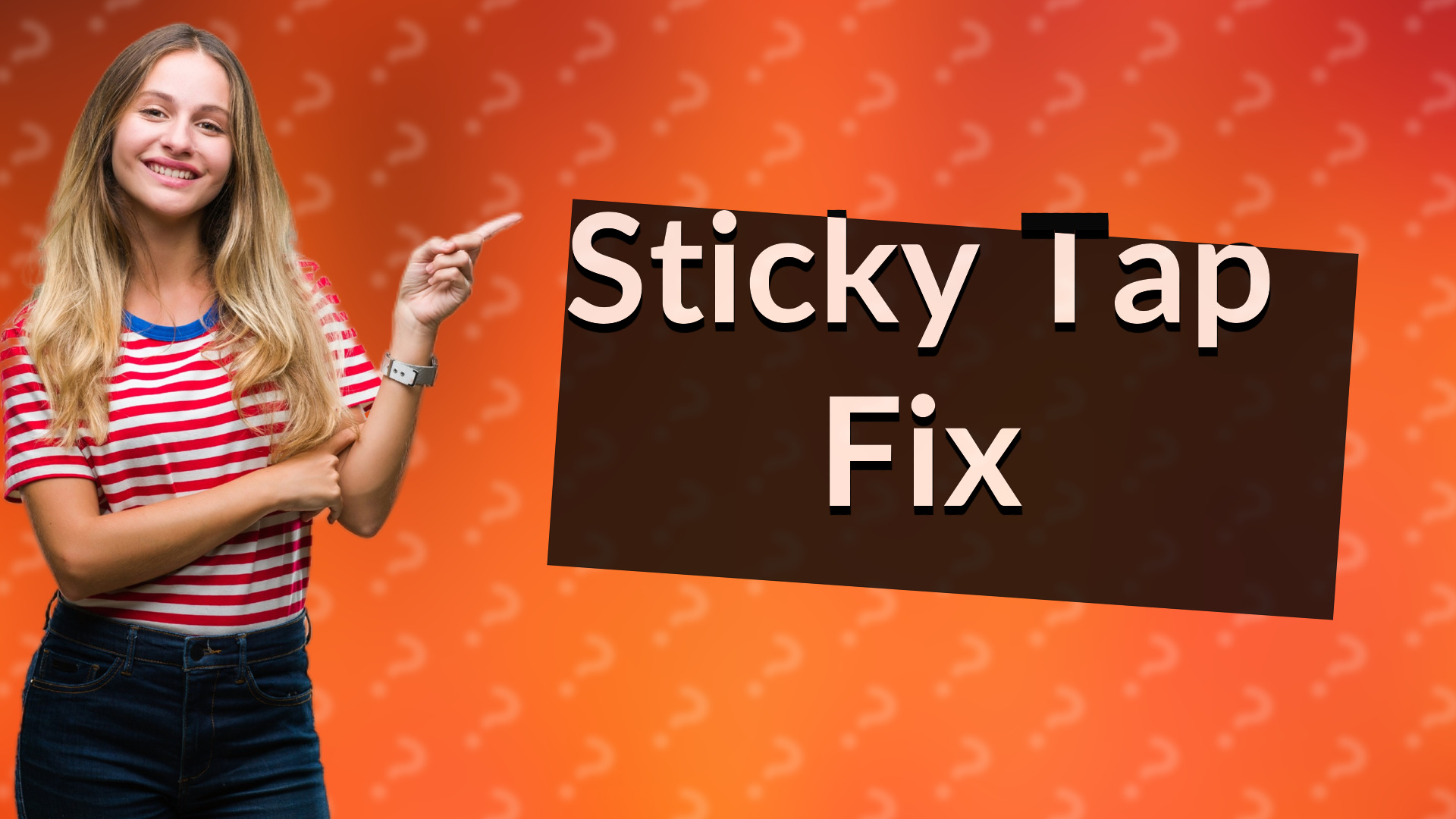 Sticky Tap Fix